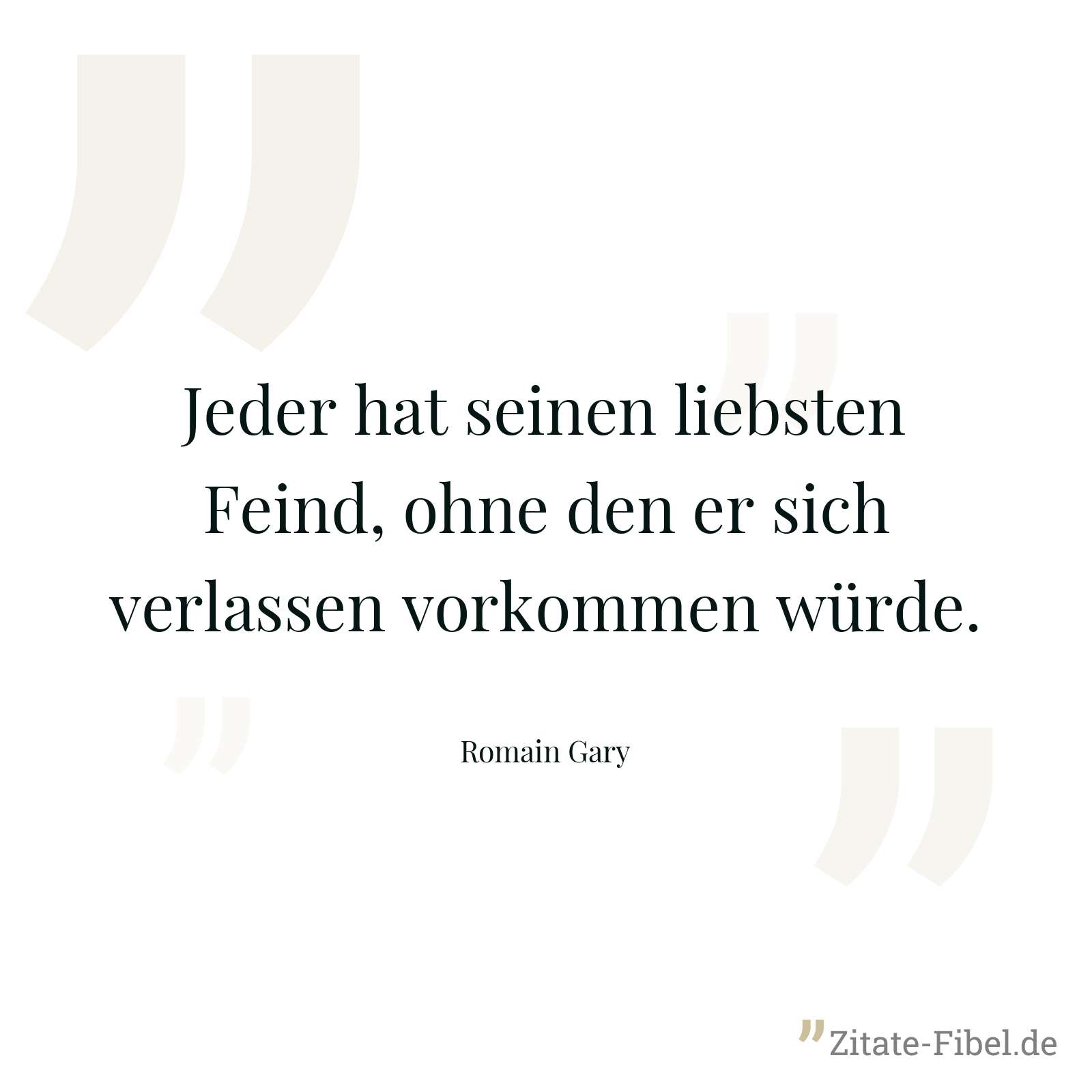 Jeder hat seinen liebsten Feind, ohne den er sich verlassen vorkommen würde. - Romain Gary
