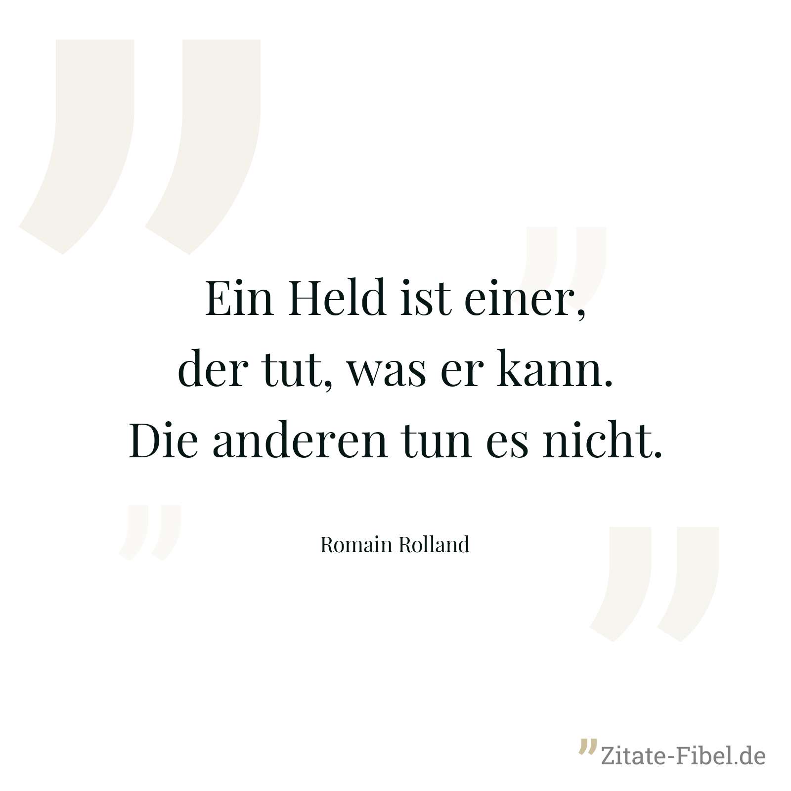 Ein Held ist einer, der tut, was er kann. Die anderen tun es nicht. - Romain Rolland