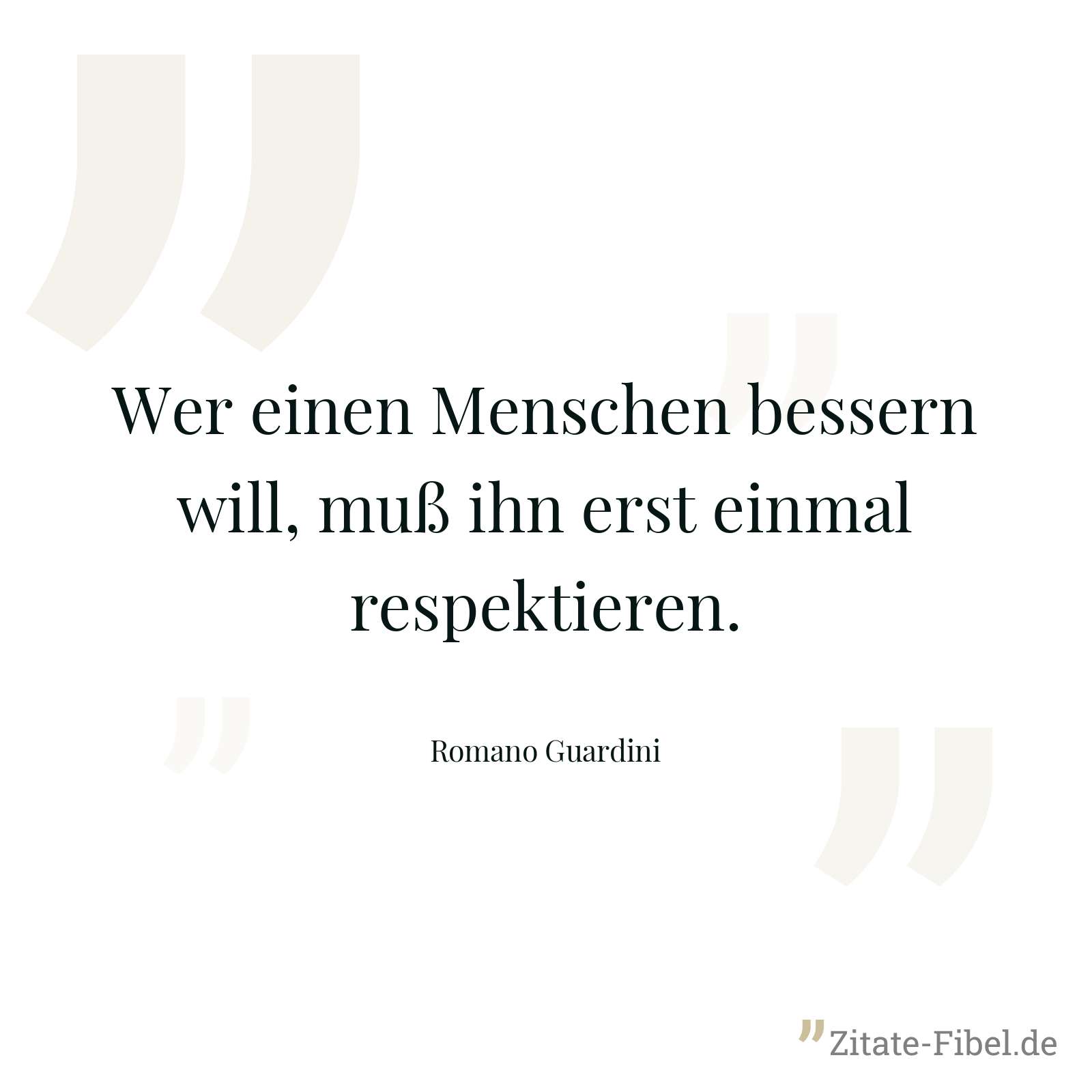 Wer einen Menschen bessern will, muß ihn erst einmal respektieren. - Romano Guardini