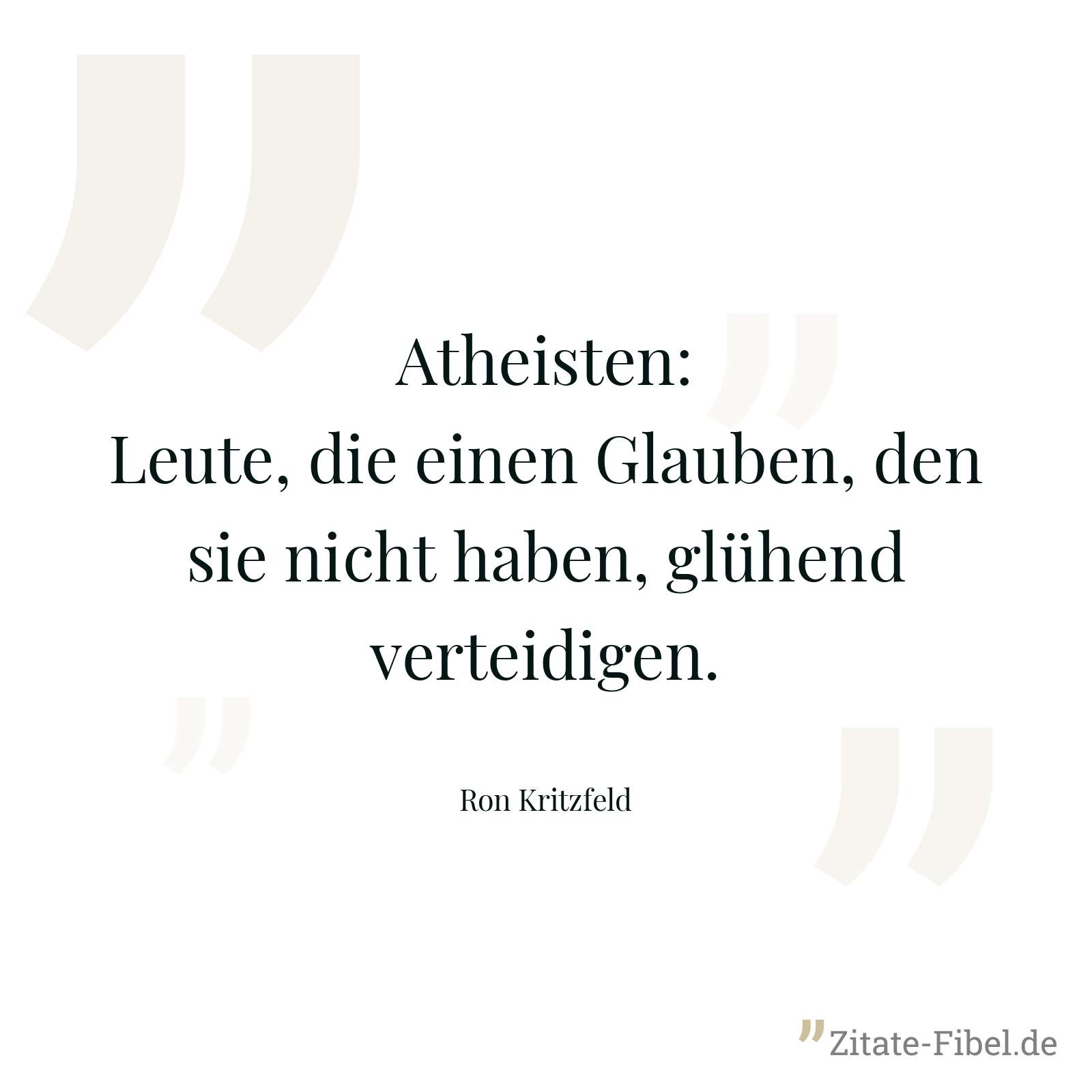 Atheisten: Leute, die einen Glauben, den sie nicht haben, glühend verteidigen. - Ron Kritzfeld