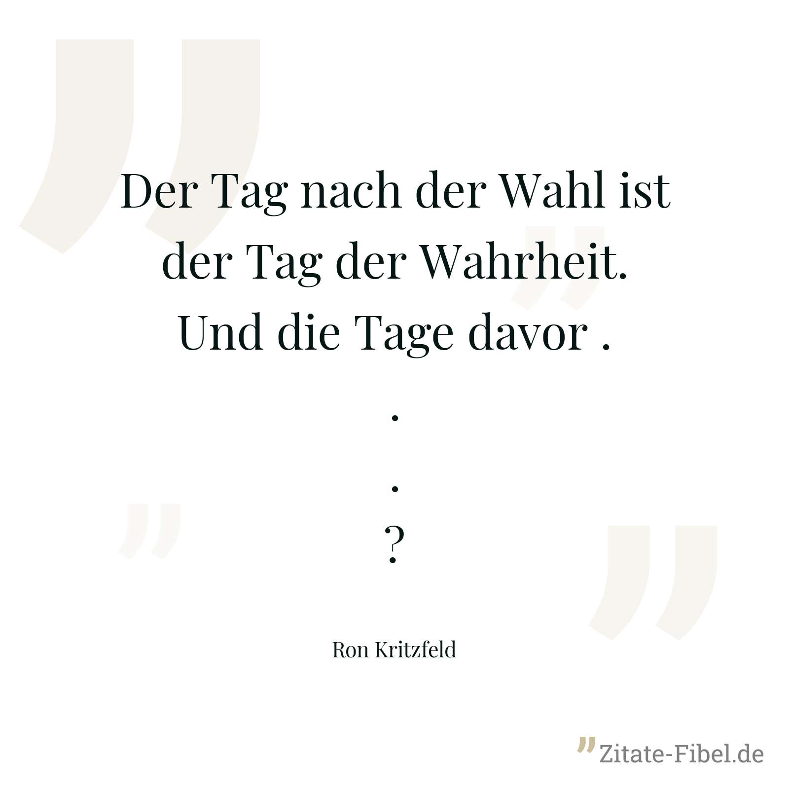 Der Tag nach der Wahl ist der Tag der Wahrheit. Und die Tage davor ...? - Ron Kritzfeld
