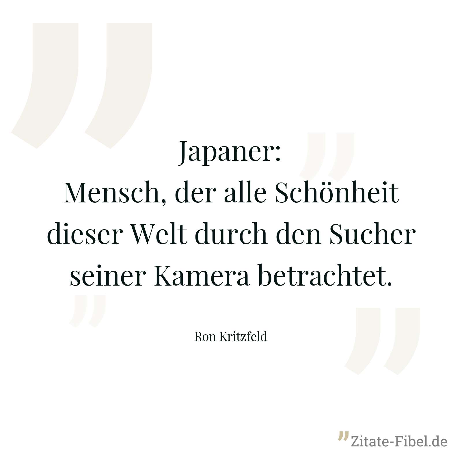 Japaner: Mensch, der alle Schönheit dieser Welt durch den Sucher seiner Kamera betrachtet. - Ron Kritzfeld