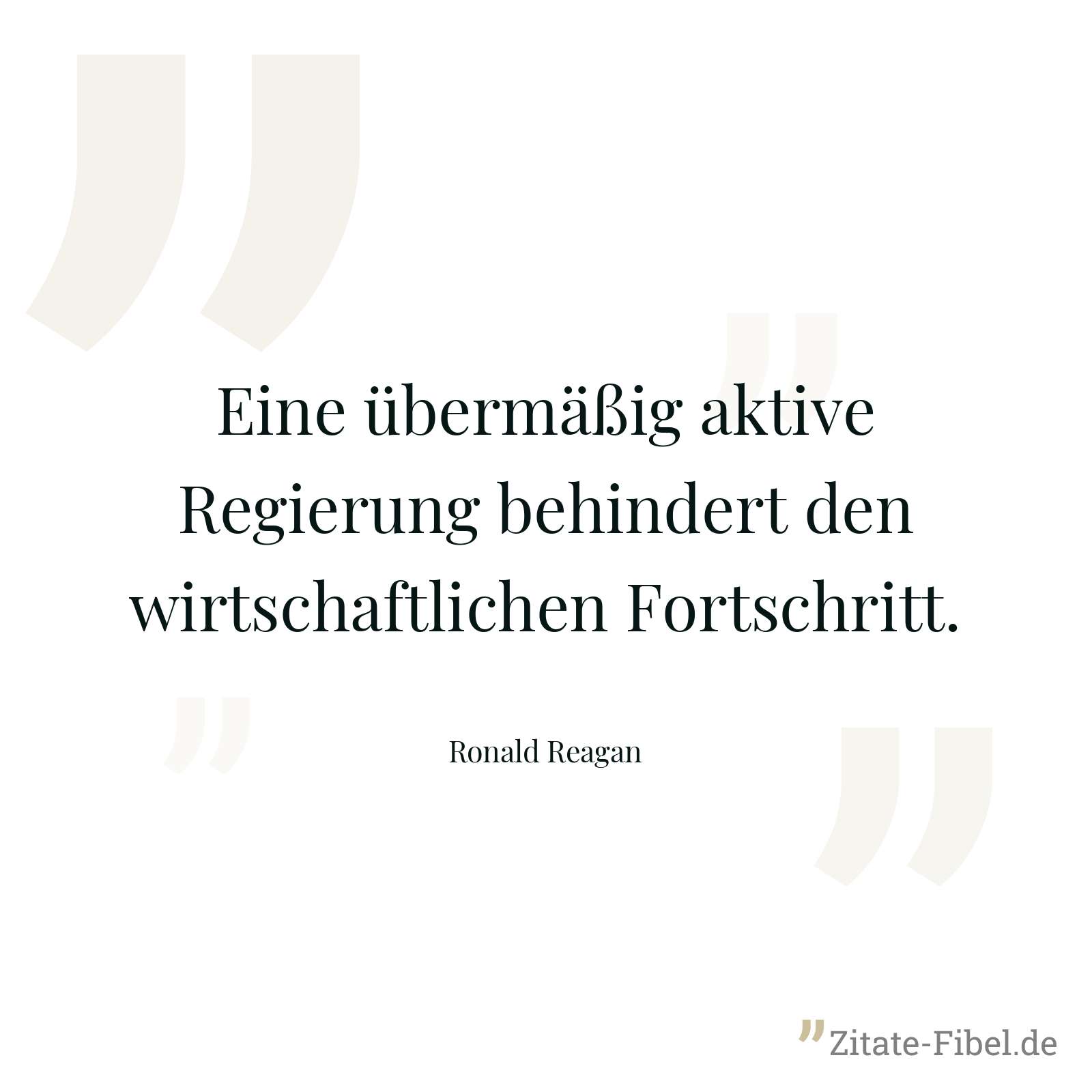 Eine übermäßig aktive Regierung behindert den wirtschaftlichen Fortschritt. - Ronald Reagan