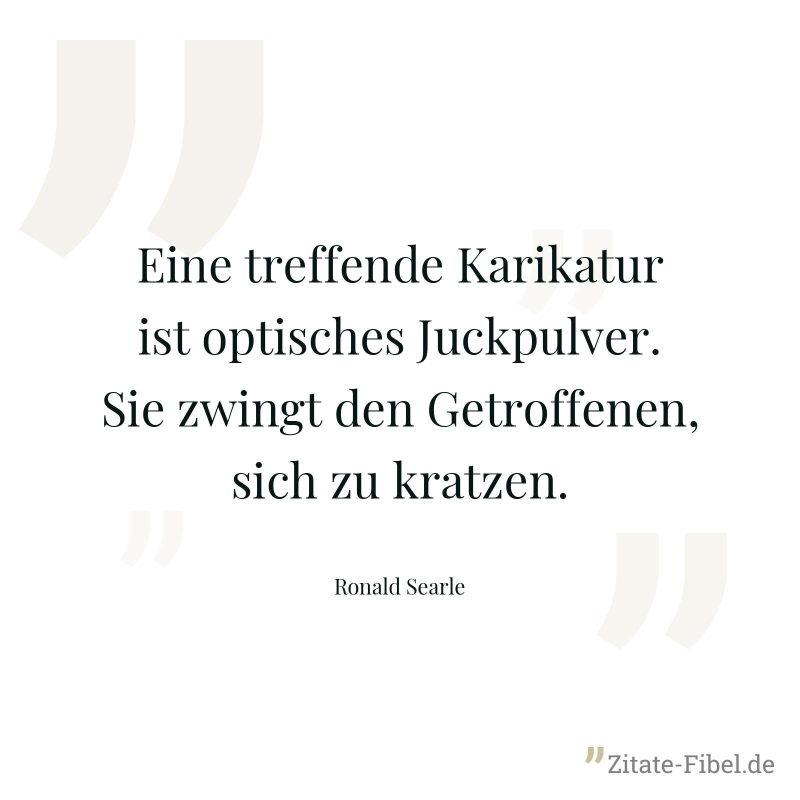 Eine treffende Karikatur ist optisches Juckpulver. Sie zwingt den Getroffenen, sich zu kratzen. - Ronald Searle