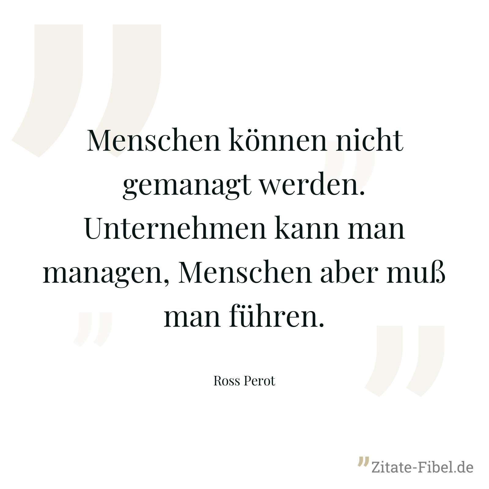 Menschen können nicht gemanagt werden. Unternehmen kann man managen, Menschen aber muß man führen. - Ross Perot