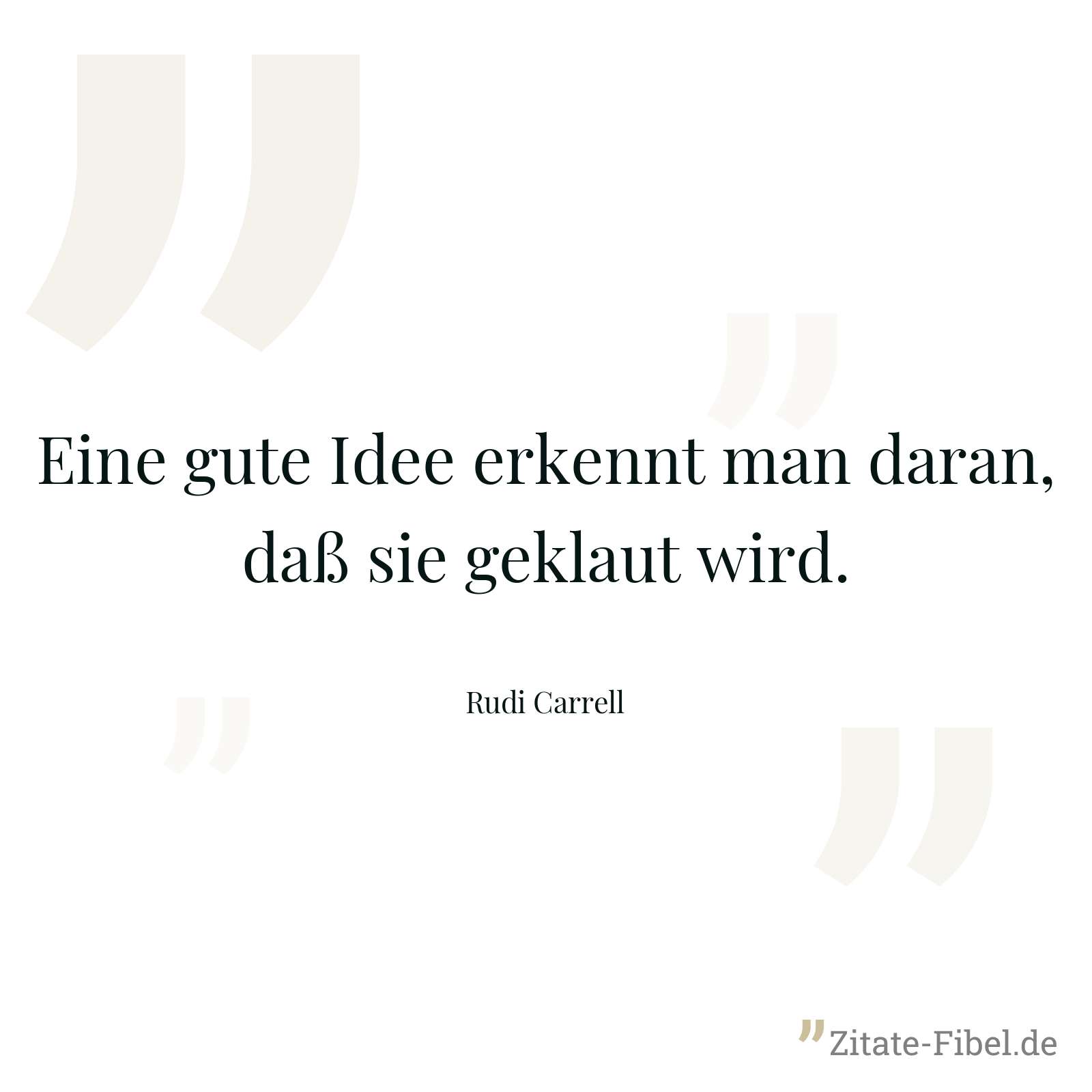 Eine gute Idee erkennt man daran, daß sie geklaut wird. - Rudi Carrell