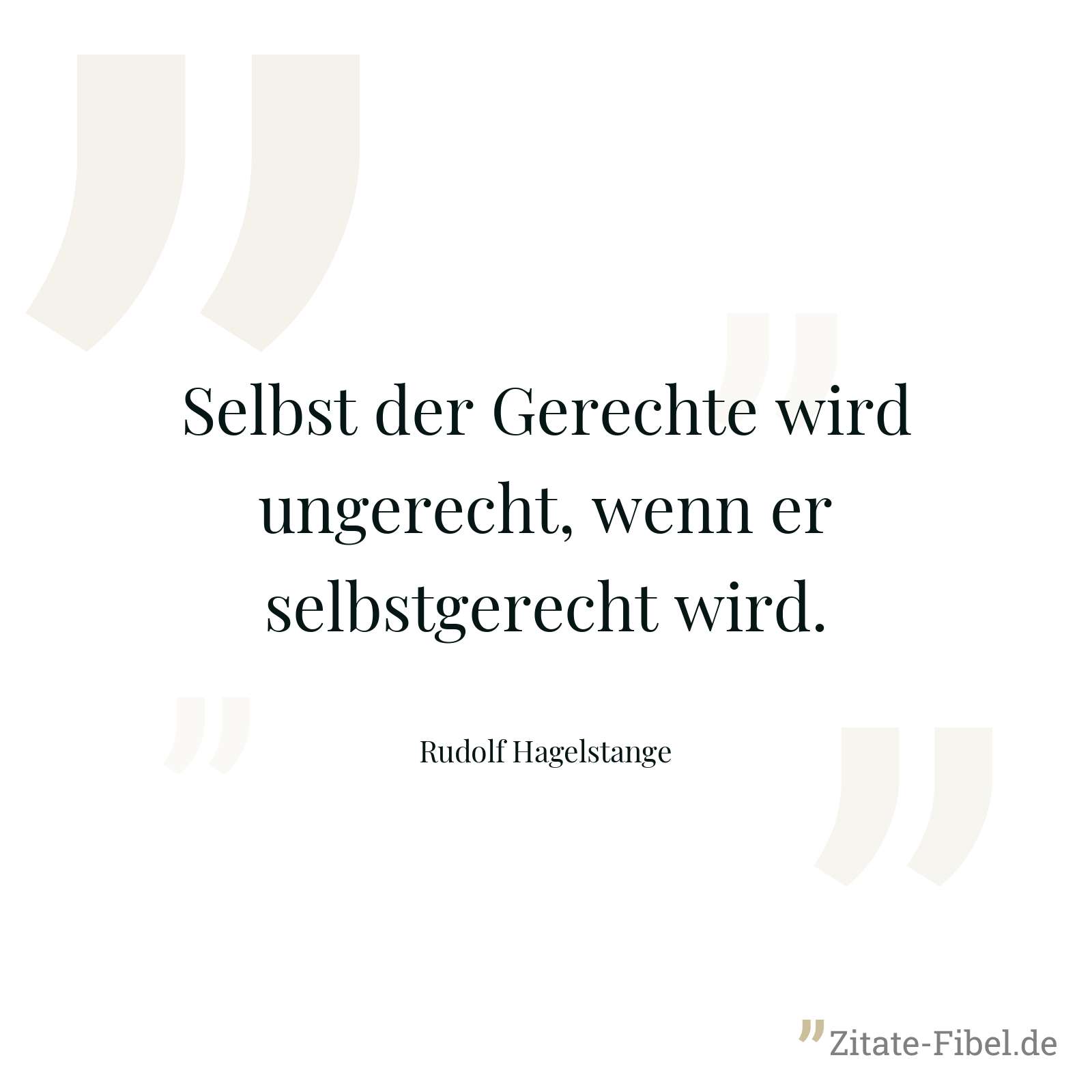 Selbst der Gerechte wird ungerecht, wenn er selbstgerecht wird. - Rudolf Hagelstange