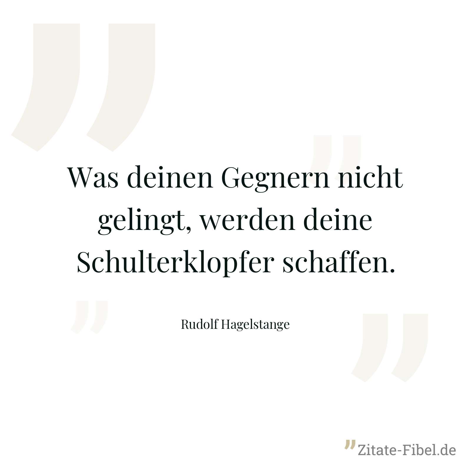 Was deinen Gegnern nicht gelingt, werden deine Schulterklopfer schaffen. - Rudolf Hagelstange