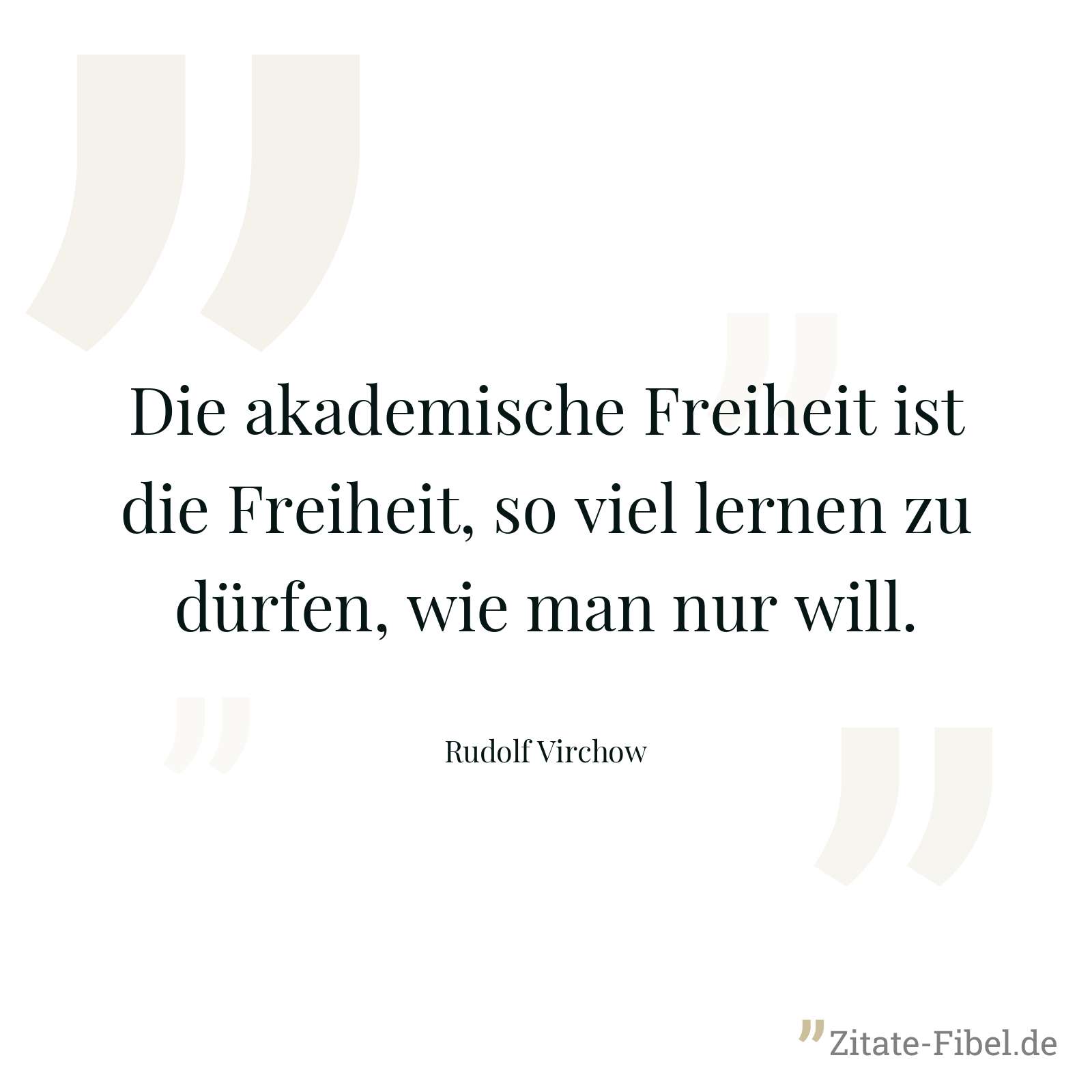 Die akademische Freiheit ist die Freiheit, so viel lernen zu dürfen, wie man nur will. - Rudolf Virchow