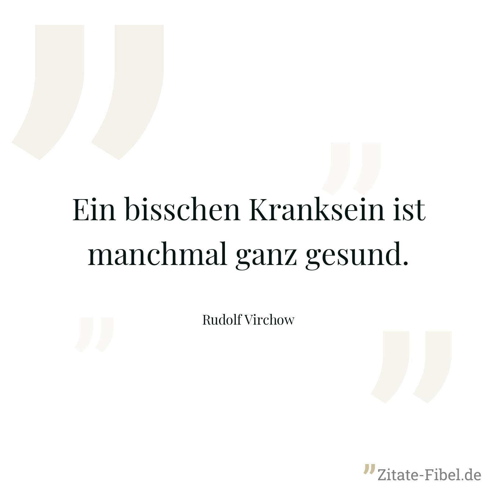 Ein bisschen Kranksein ist manchmal ganz gesund. - Rudolf Virchow