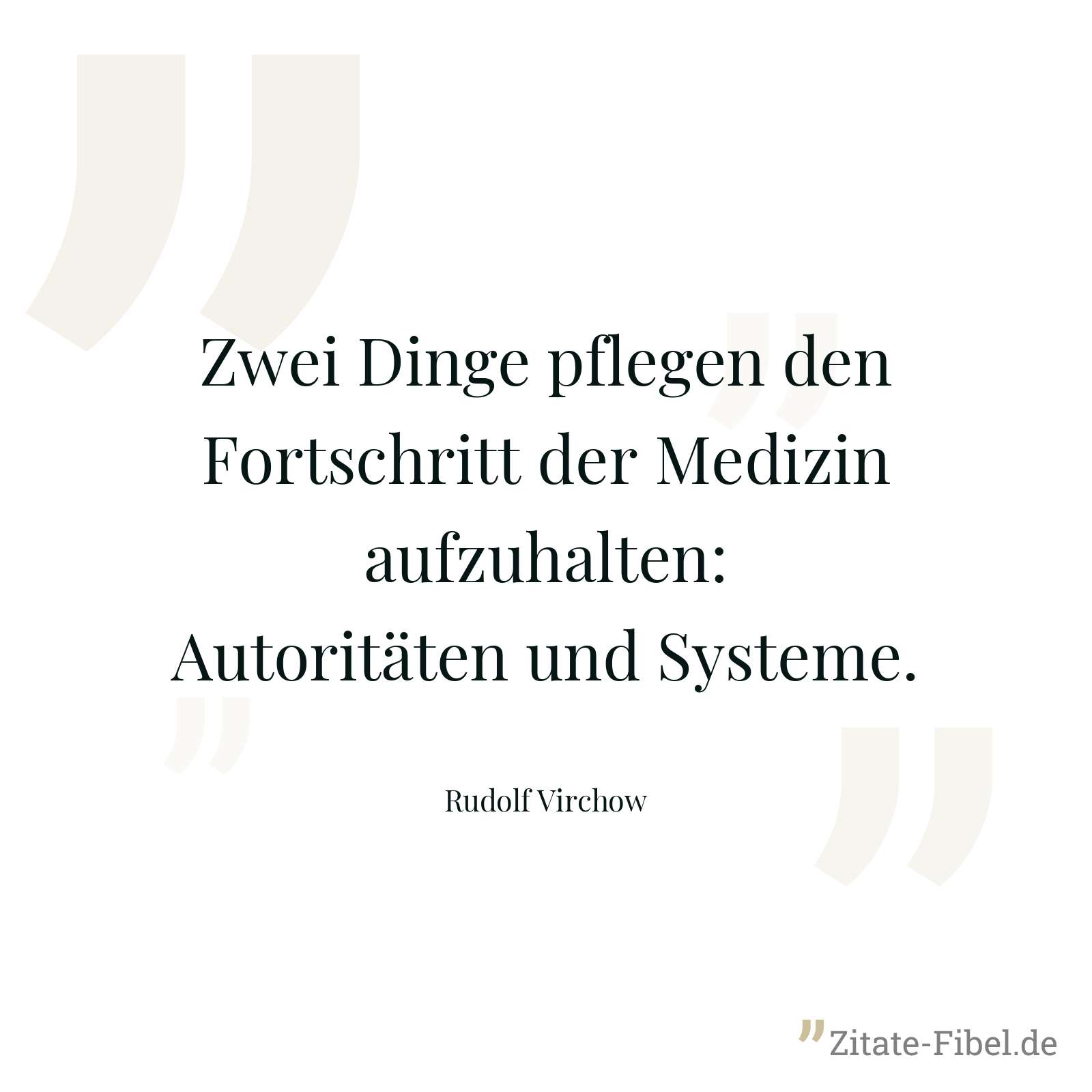 Zwei Dinge pflegen den Fortschritt der Medizin aufzuhalten: Autoritäten und Systeme. - Rudolf Virchow