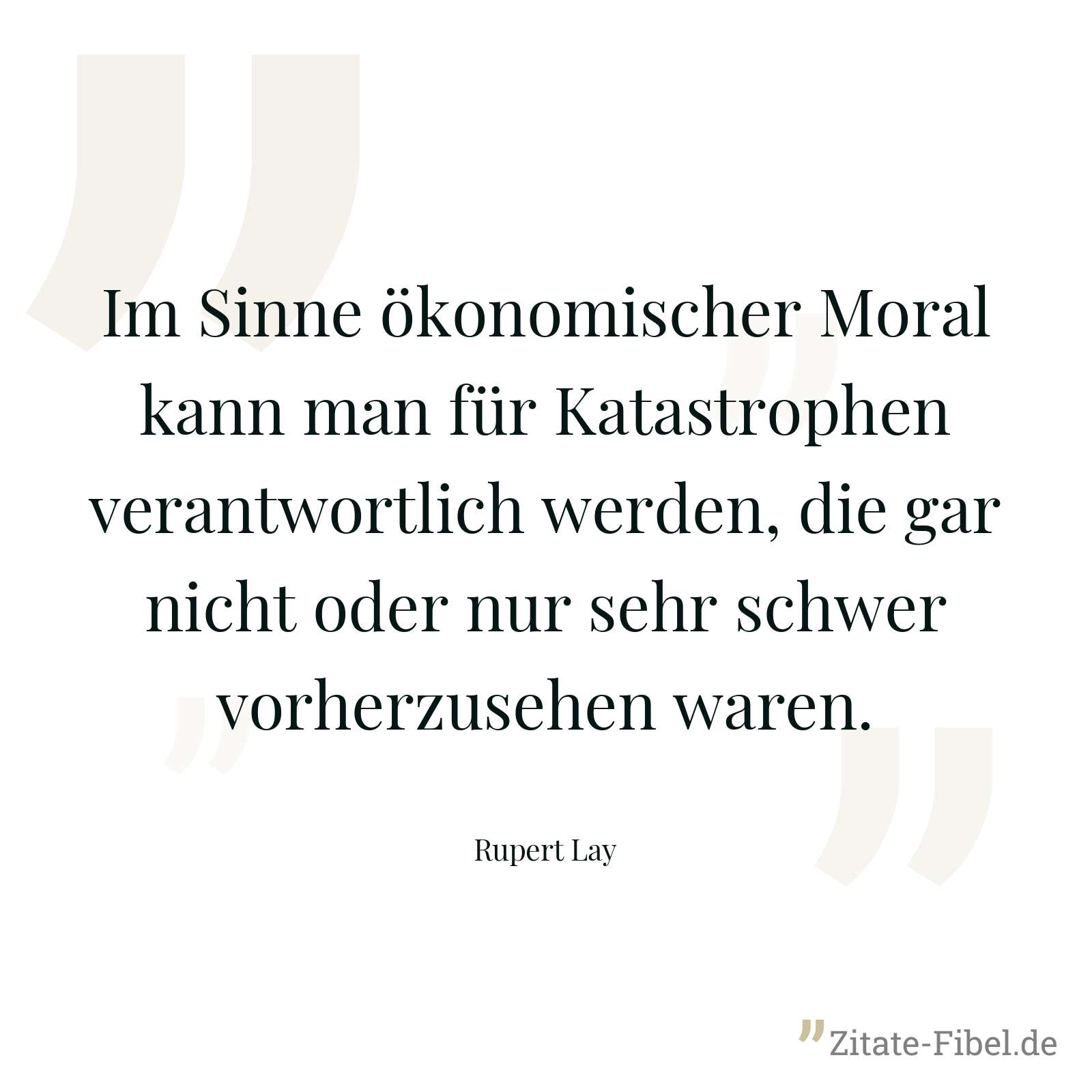 Im Sinne ökonomischer Moral kann man für Katastrophen verantwortlich werden, die gar nicht oder nur sehr schwer vorherzusehen waren. - Rupert Lay