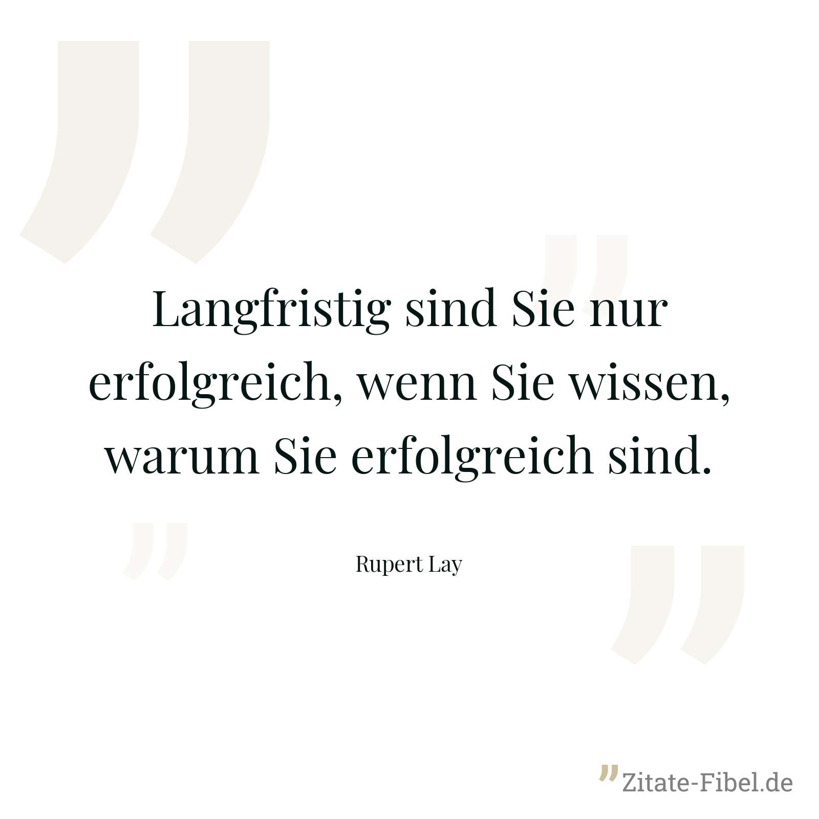 Langfristig sind Sie nur erfolgreich, wenn Sie wissen, warum Sie erfolgreich sind. - Rupert Lay