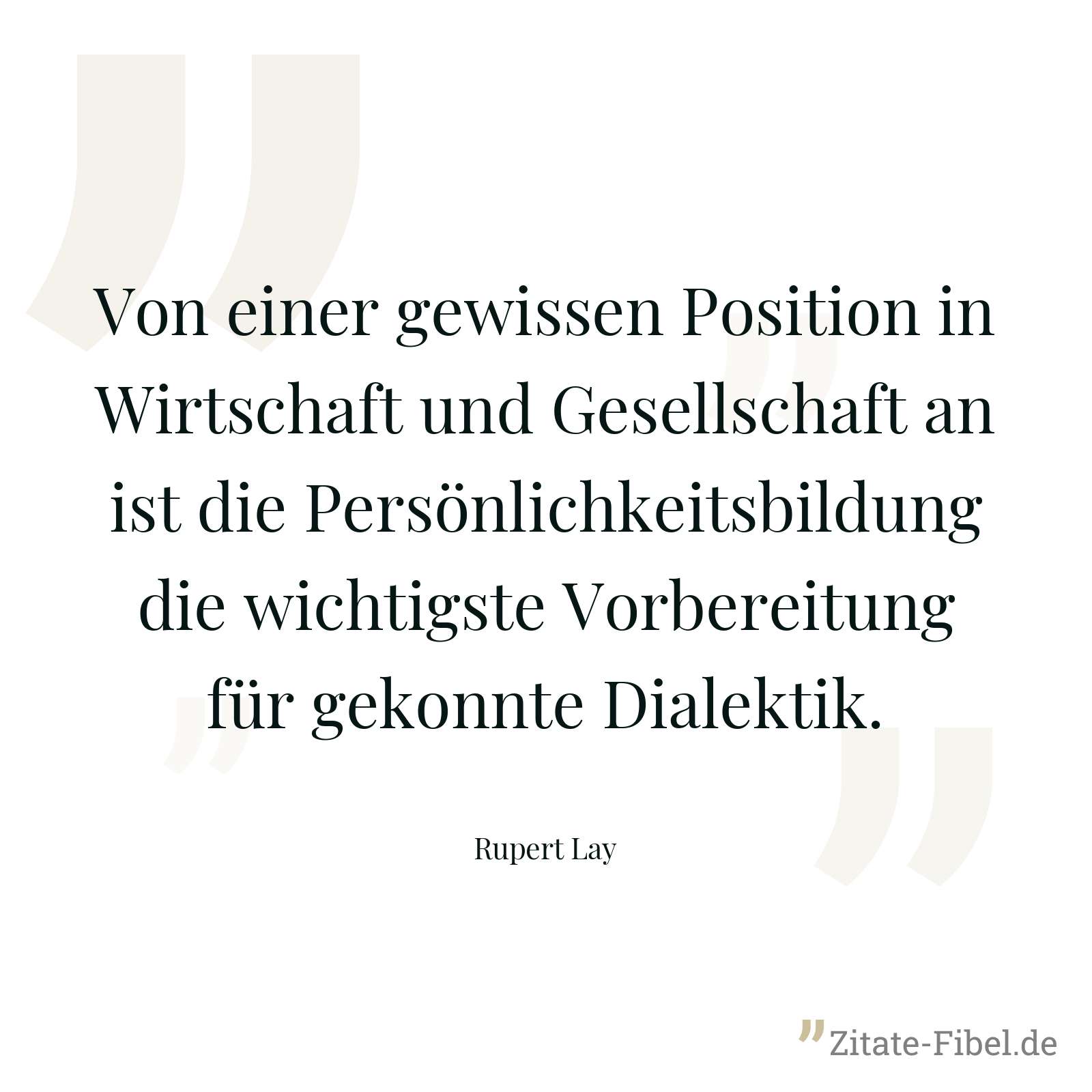Von einer gewissen Position in Wirtschaft und Gesellschaft an ist die Persönlichkeitsbildung die wichtigste Vorbereitung für gekonnte Dialektik. - Rupert Lay