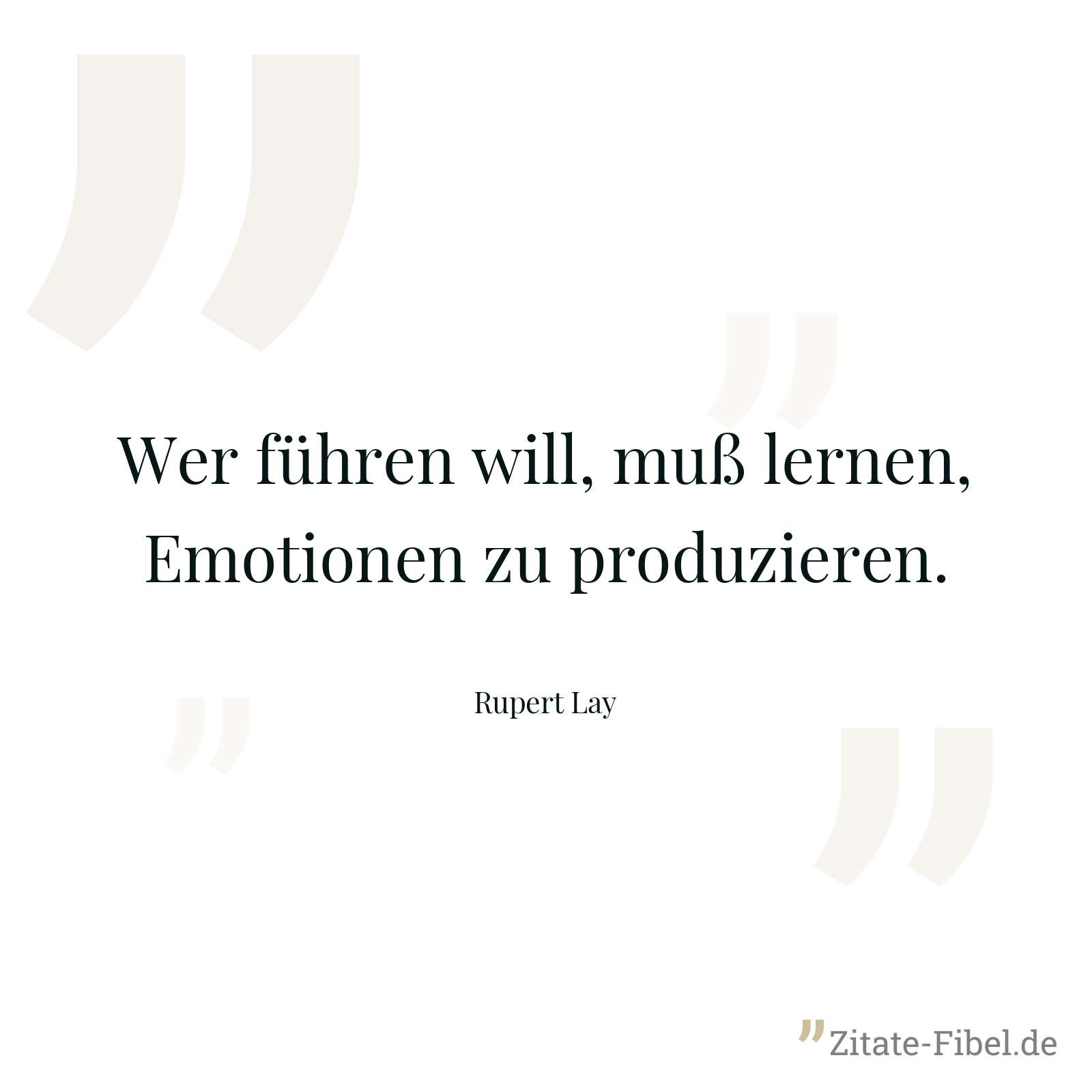 Wer führen will, muß lernen, Emotionen zu produzieren. - Rupert Lay