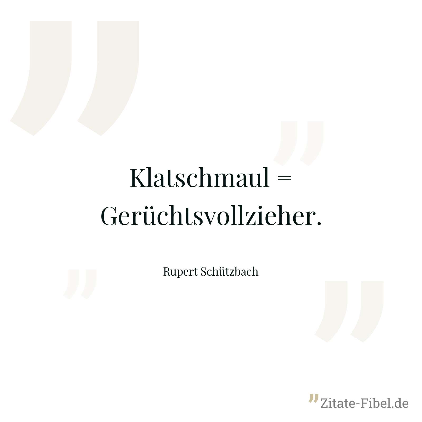 Klatschmaul = Gerüchtsvollzieher. - Rupert Schützbach