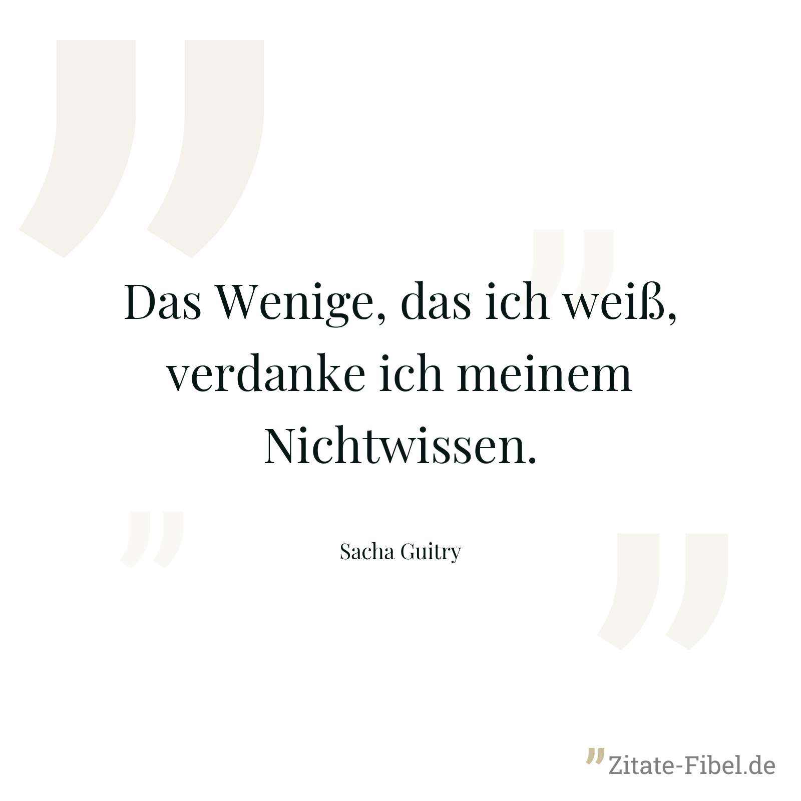 Das Wenige, das ich weiß, verdanke ich meinem Nichtwissen. - Sacha Guitry