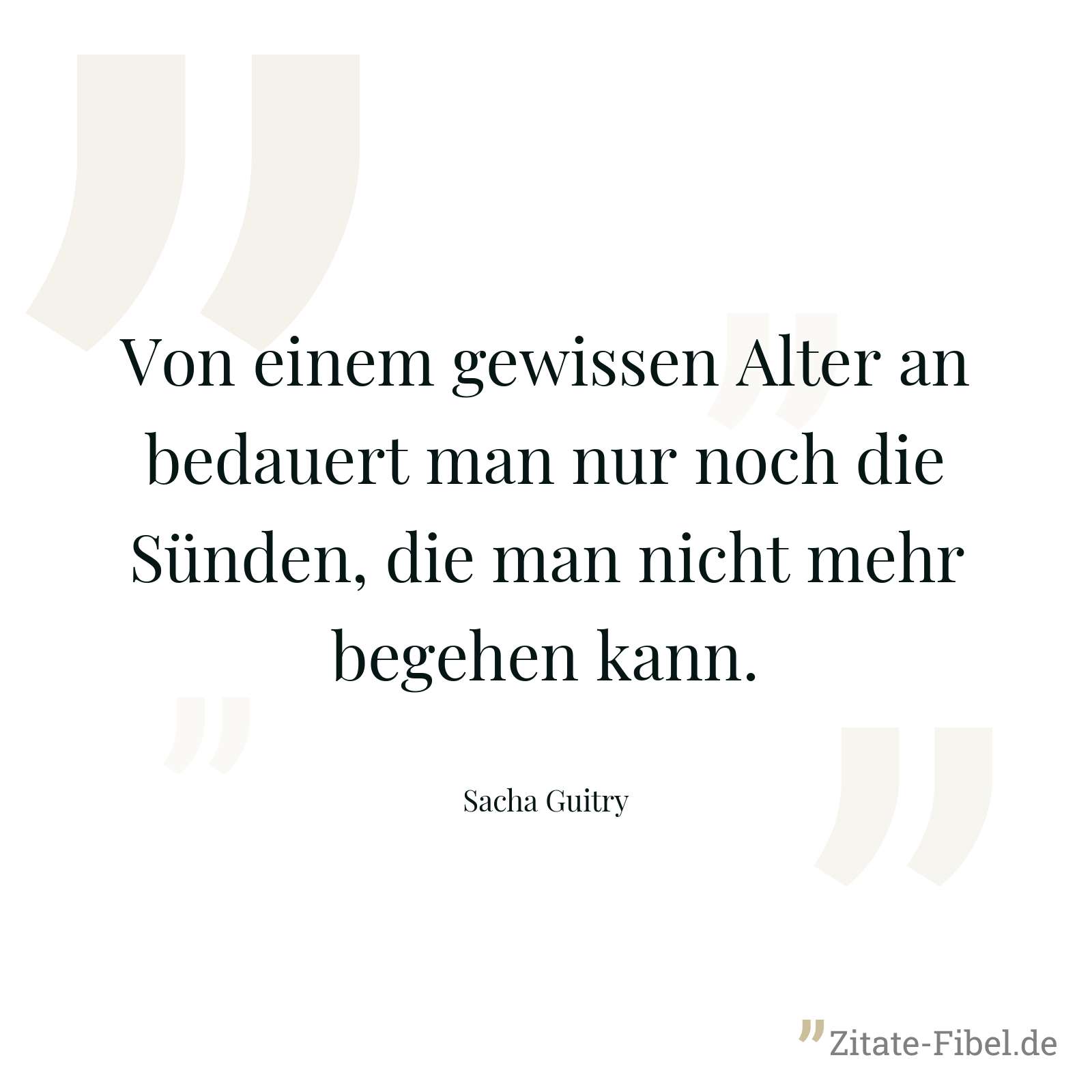 Von einem gewissen Alter an bedauert man nur noch die Sünden, die man nicht mehr begehen kann. - Sacha Guitry