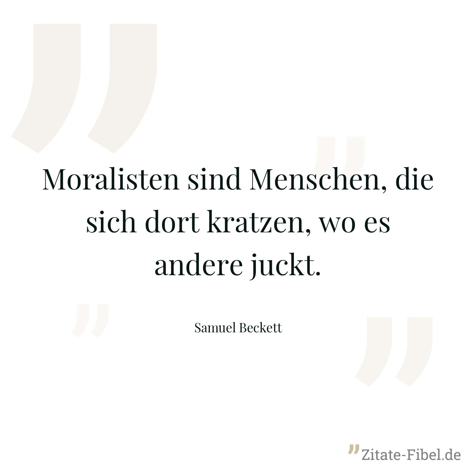 Moralisten sind Menschen, die sich dort kratzen, wo es andere juckt. - Samuel Beckett