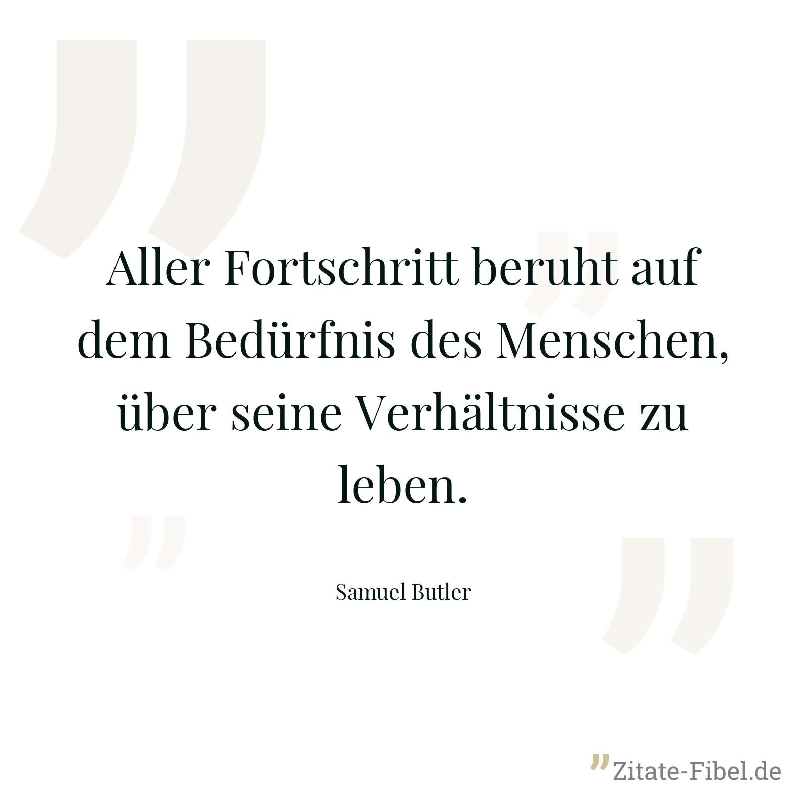 Aller Fortschritt beruht auf dem Bedürfnis des Menschen, über seine Verhältnisse zu leben. - Samuel Butler