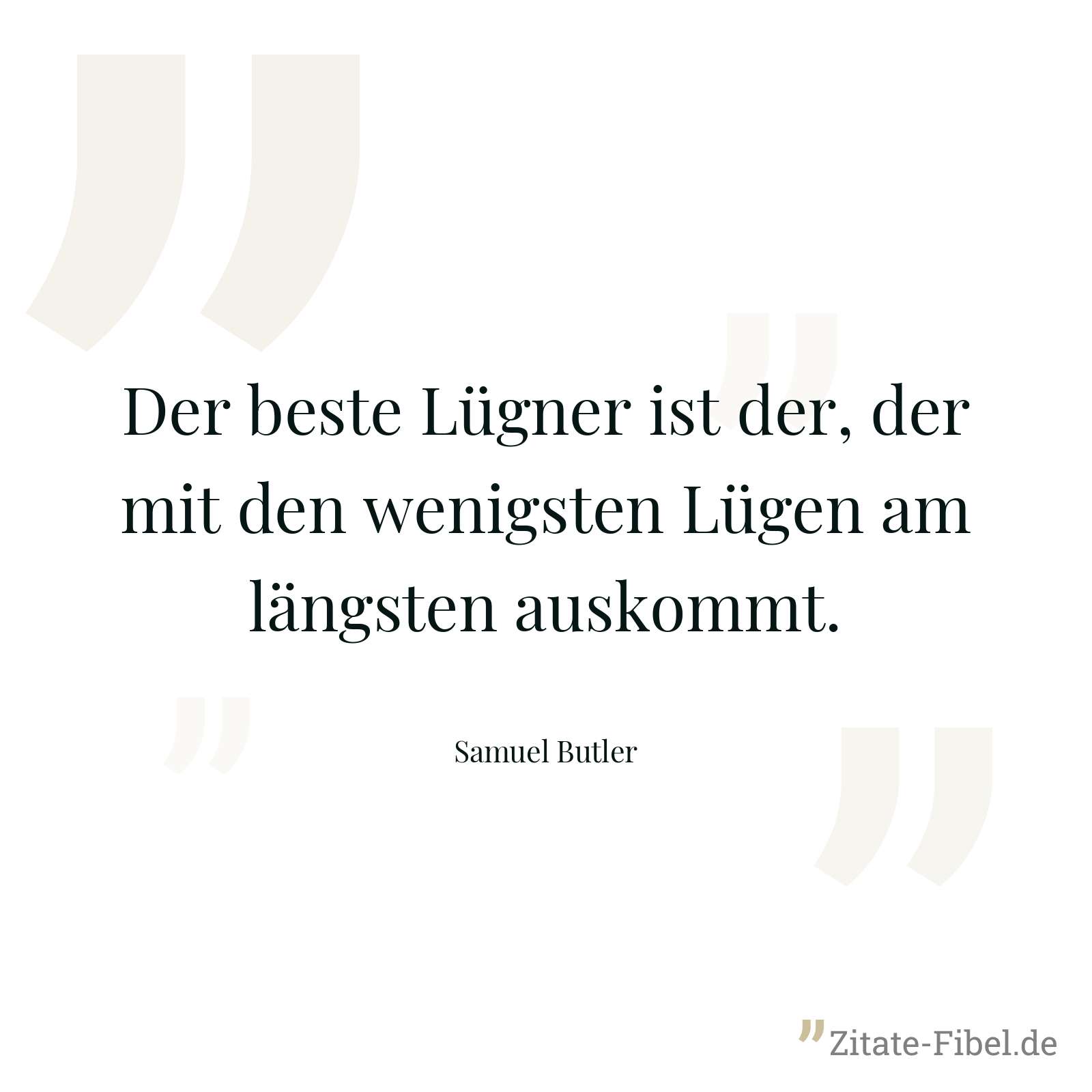 Der beste Lügner ist der, der mit den wenigsten Lügen am längsten auskommt. - Samuel Butler