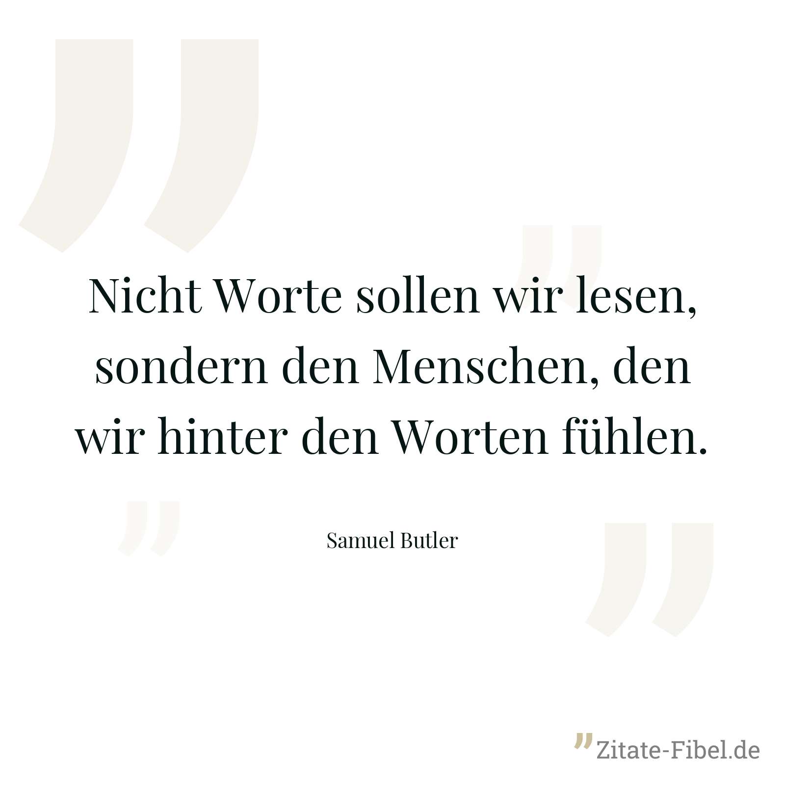 Nicht Worte sollen wir lesen, sondern den Menschen, den wir hinter den Worten fühlen. - Samuel Butler