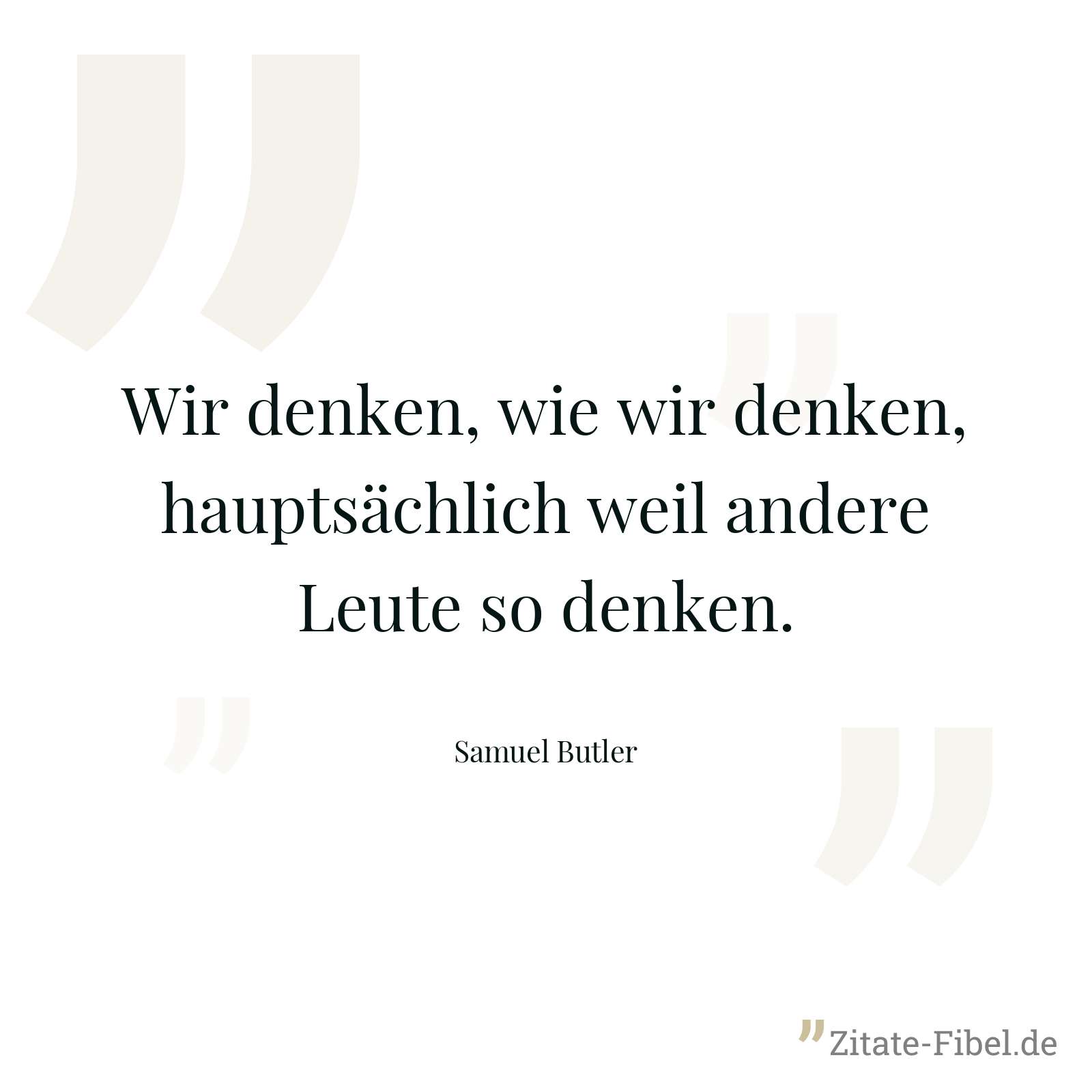 Wir denken, wie wir denken, hauptsächlich weil andere Leute so denken. - Samuel Butler