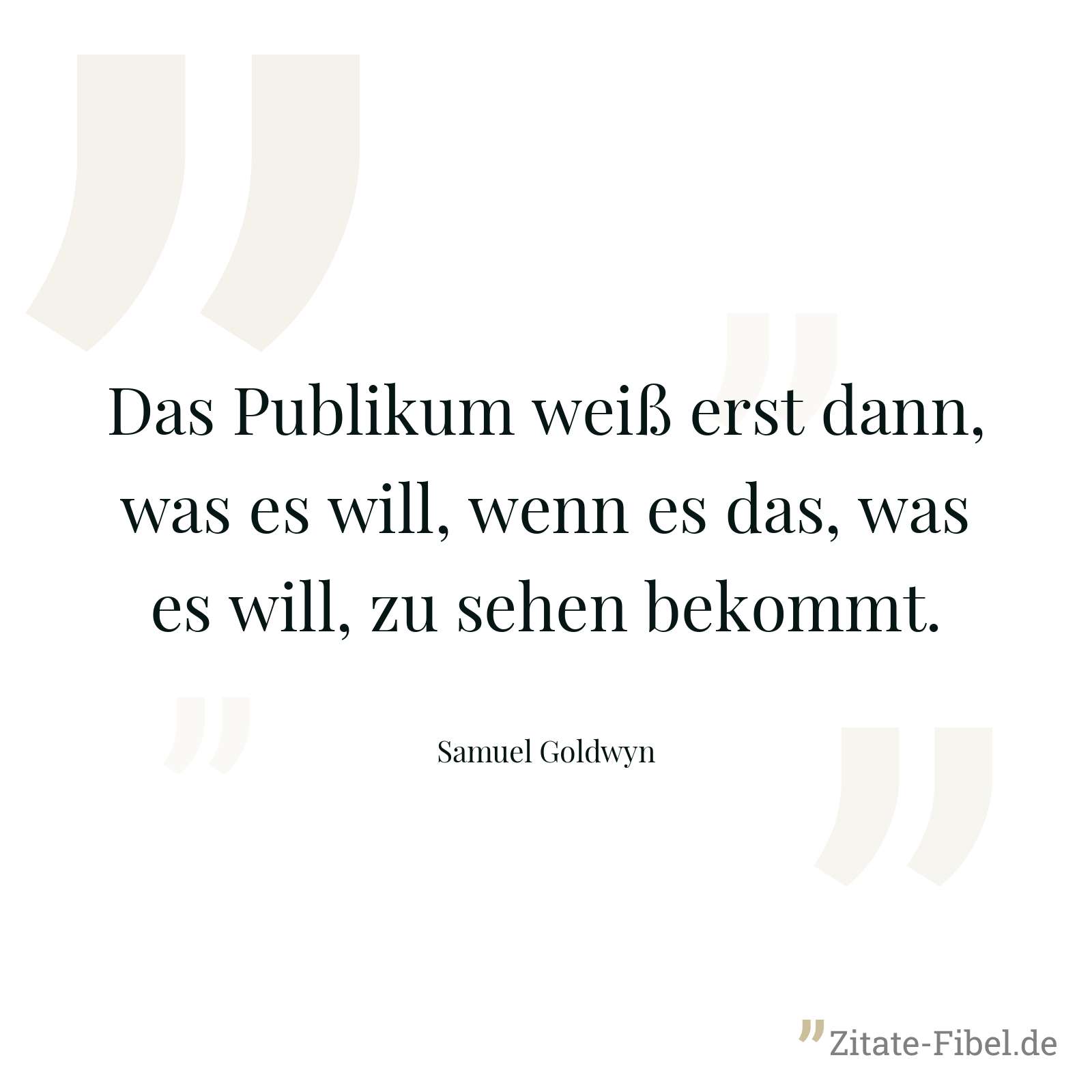 Das Publikum weiß erst dann, was es will, wenn es das, was es will, zu sehen bekommt. - Samuel Goldwyn