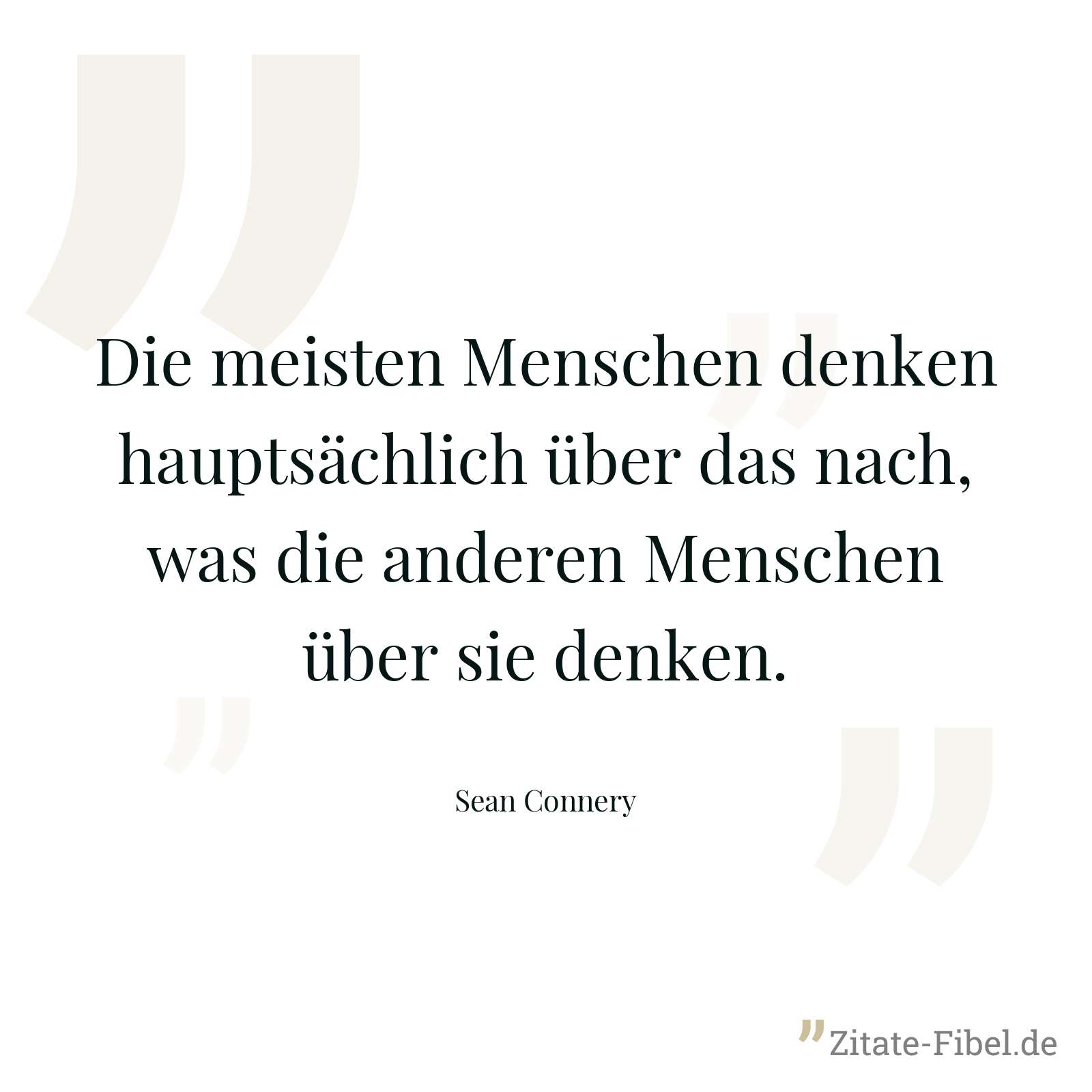 Die meisten Menschen denken hauptsächlich über das nach, was die anderen Menschen über sie denken. - Sean Connery