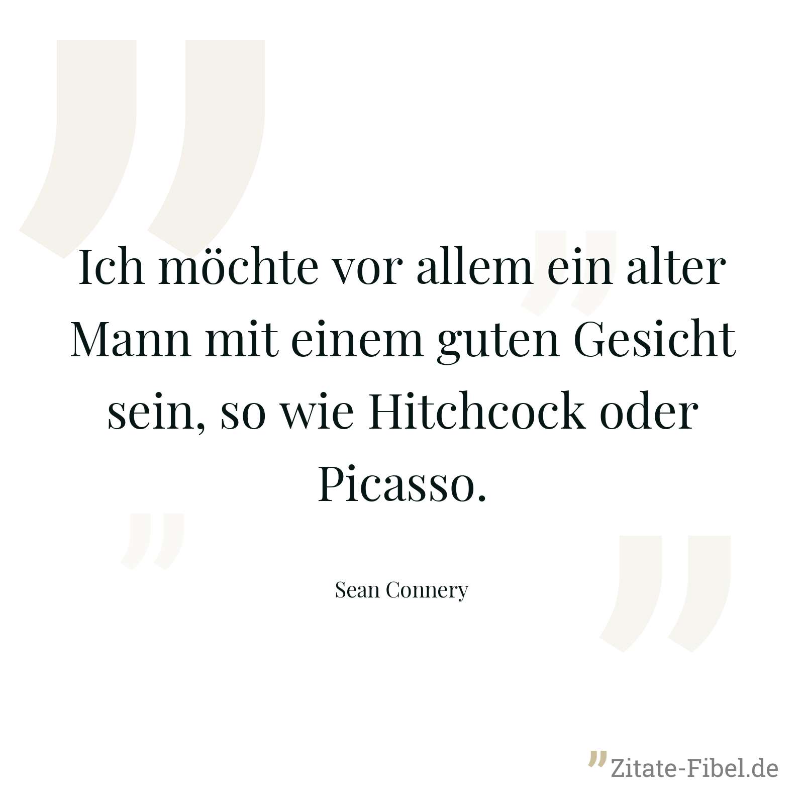 Ich möchte vor allem ein alter Mann mit einem guten Gesicht sein, so wie Hitchcock oder Picasso. - Sean Connery