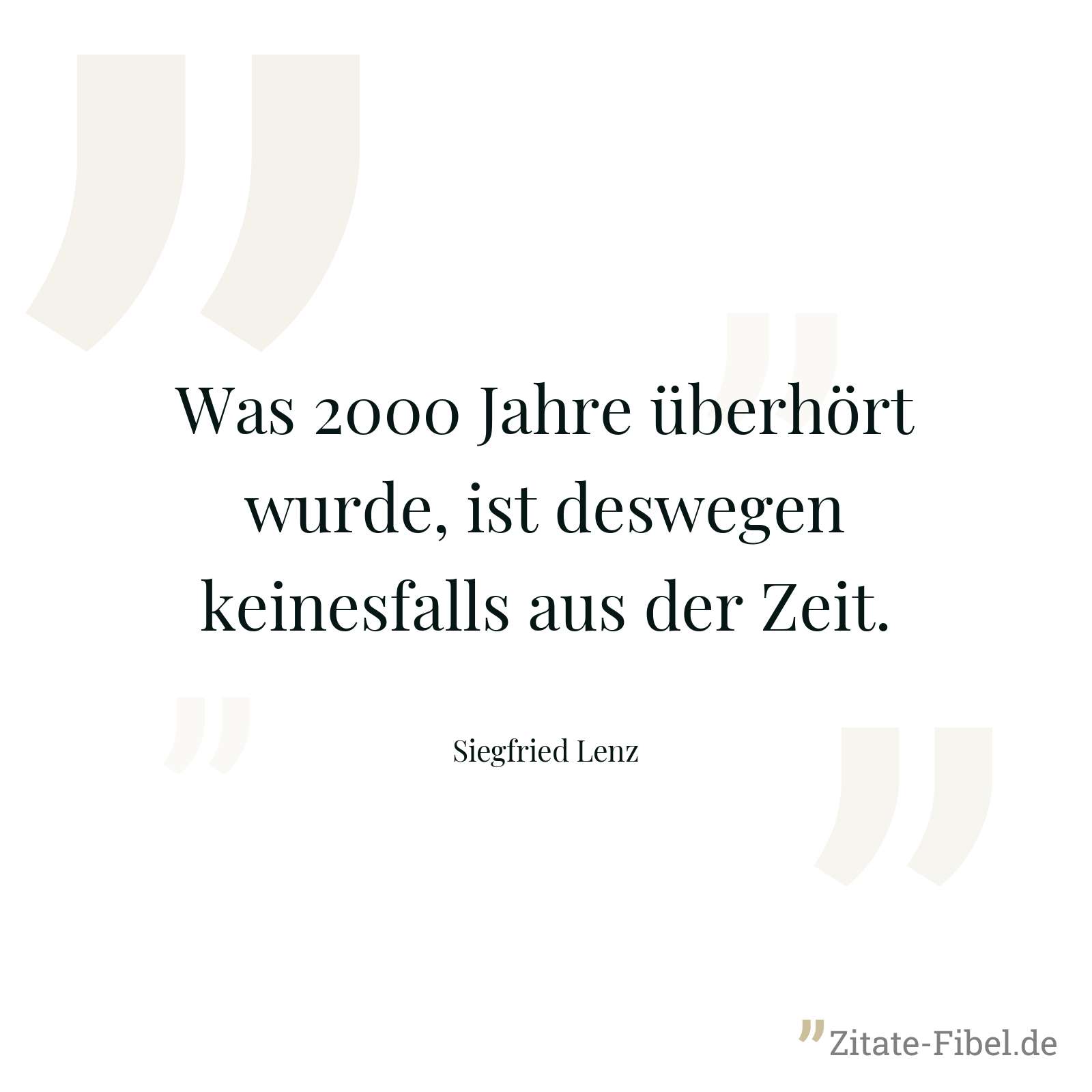 Was 2000 Jahre überhört wurde, ist deswegen keinesfalls aus der Zeit. - Siegfried Lenz