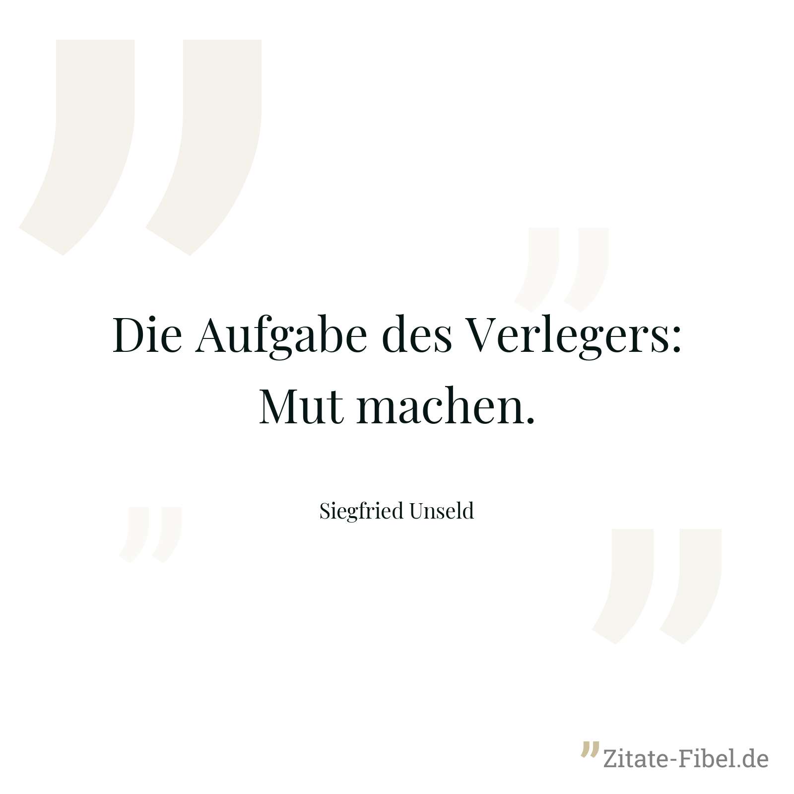 Die Aufgabe des Verlegers: Mut machen. - Siegfried Unseld