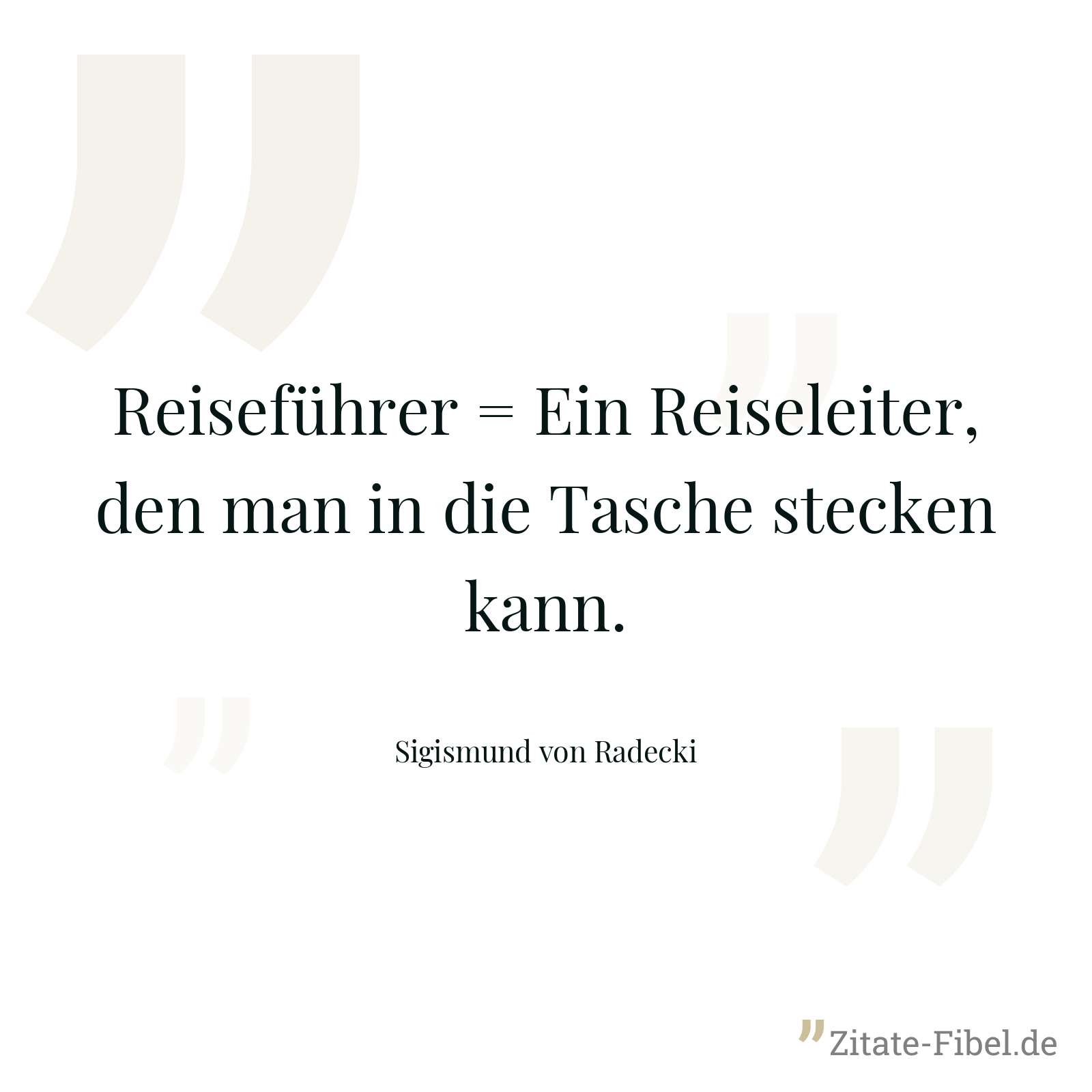 Reiseführer = Ein Reiseleiter, den man in die Tasche stecken kann. - Sigismund von Radecki