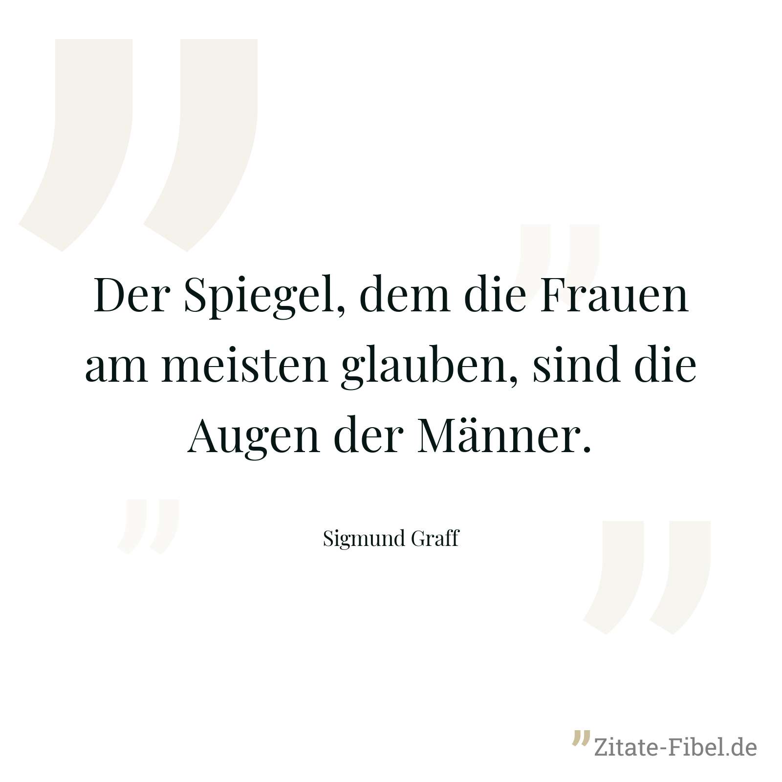 Der Spiegel, dem die Frauen am meisten glauben, sind die Augen der Männer. - Sigmund Graff