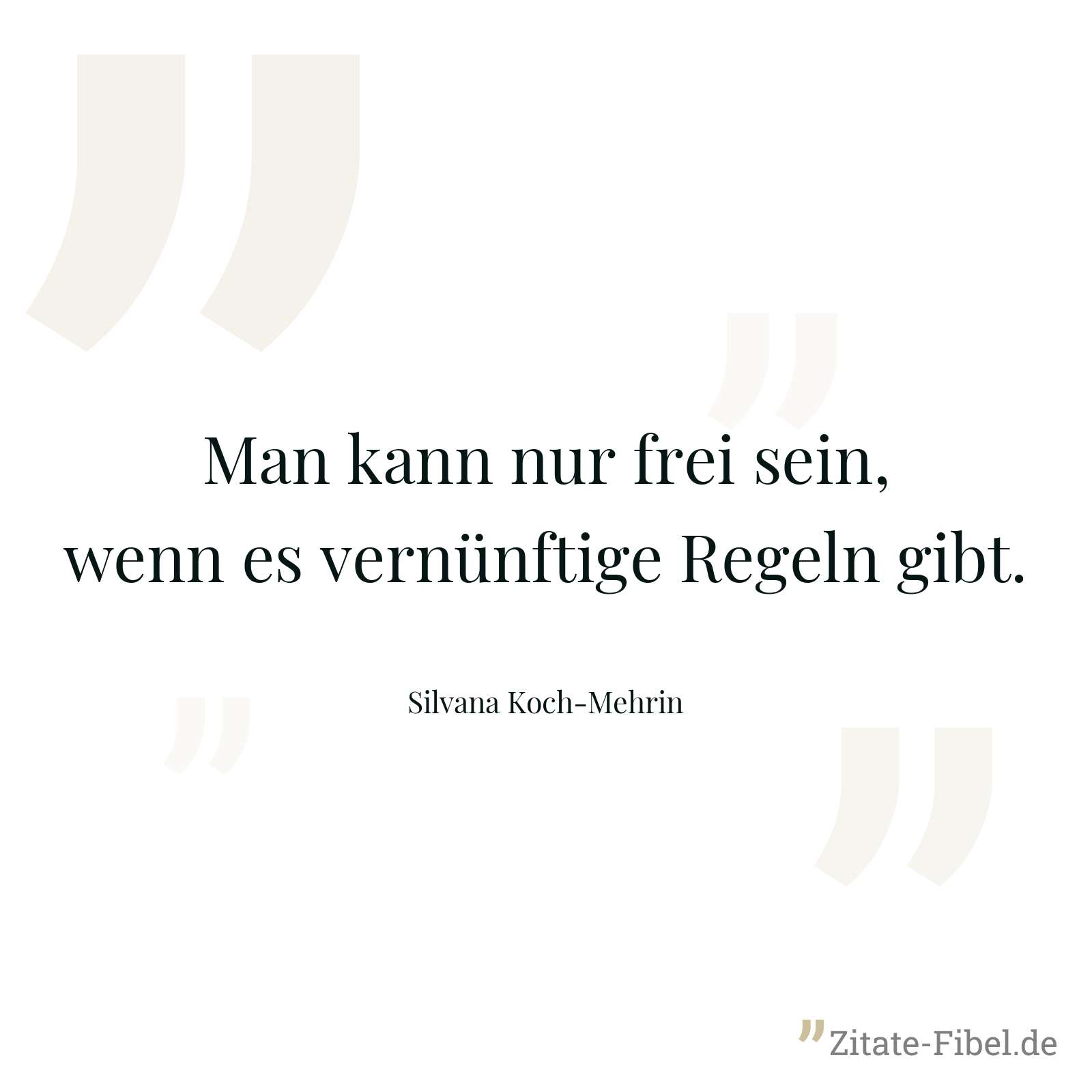Man kann nur frei sein, wenn es vernünftige Regeln gibt. - Silvana Koch-Mehrin