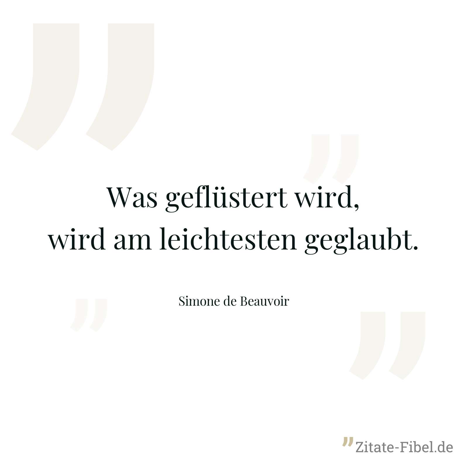 Was geflüstert wird, wird am leichtesten geglaubt. - Simone de Beauvoir