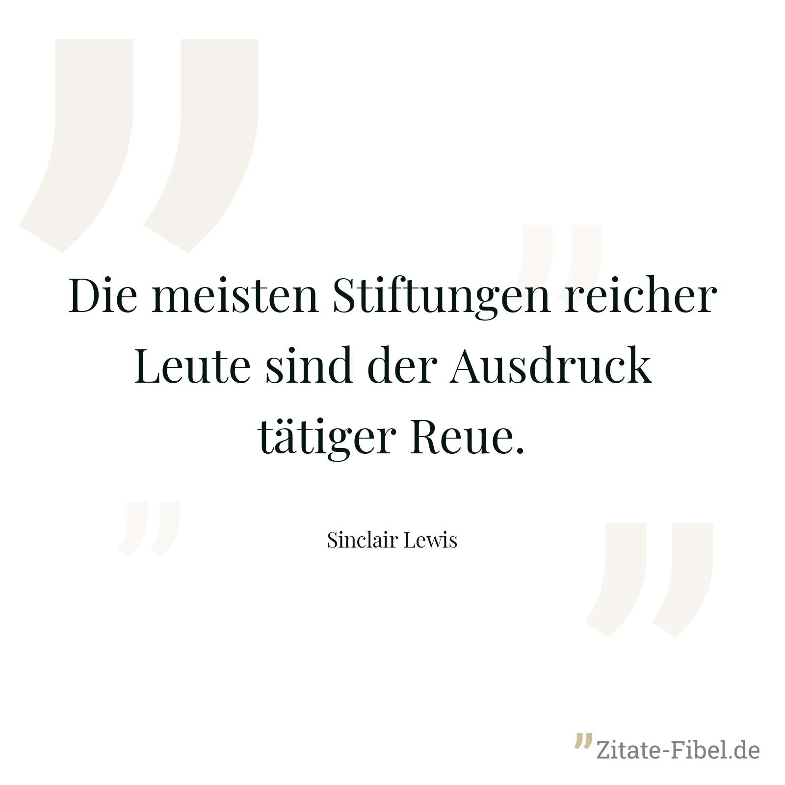 Die meisten Stiftungen reicher Leute sind der Ausdruck tätiger Reue. - Sinclair Lewis