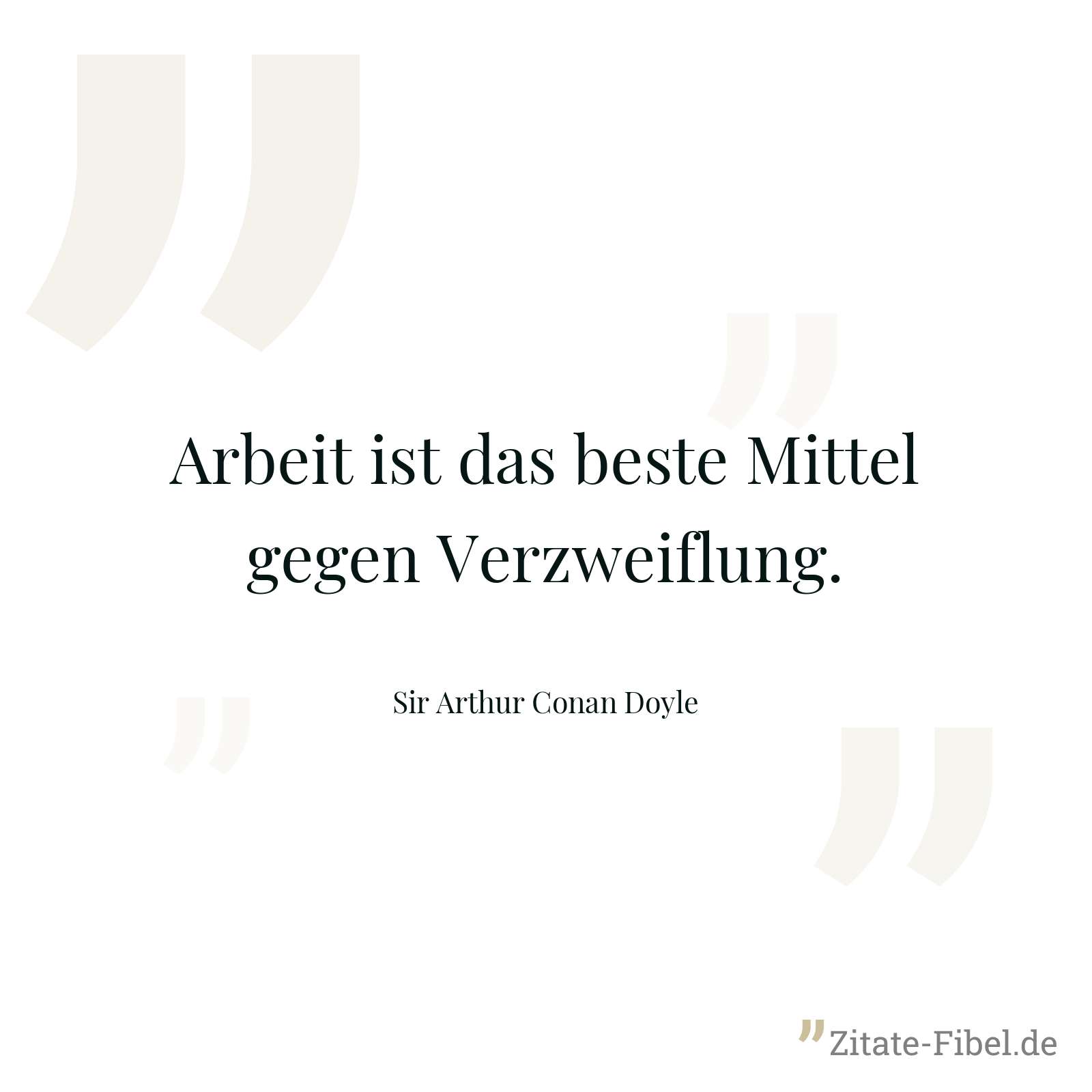 Arbeit ist das beste Mittel gegen Verzweiflung. - Sir Arthur Conan Doyle