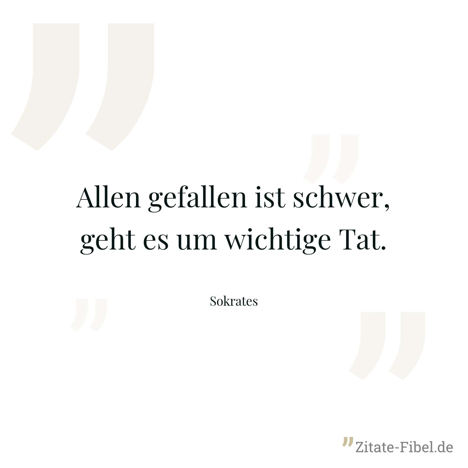 Allen gefallen ist schwer, geht es um wichtige Tat. - Sokrates