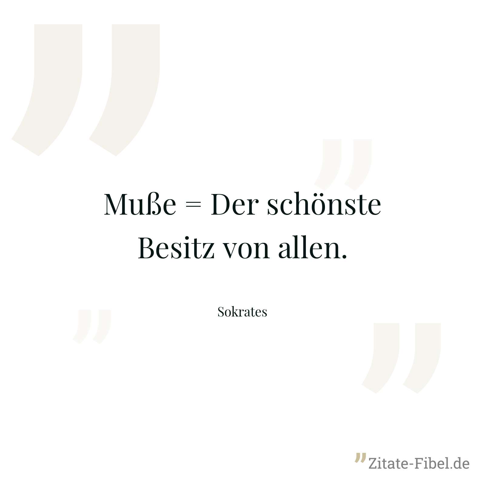 Muße = Der schönste Besitz von allen. - Sokrates