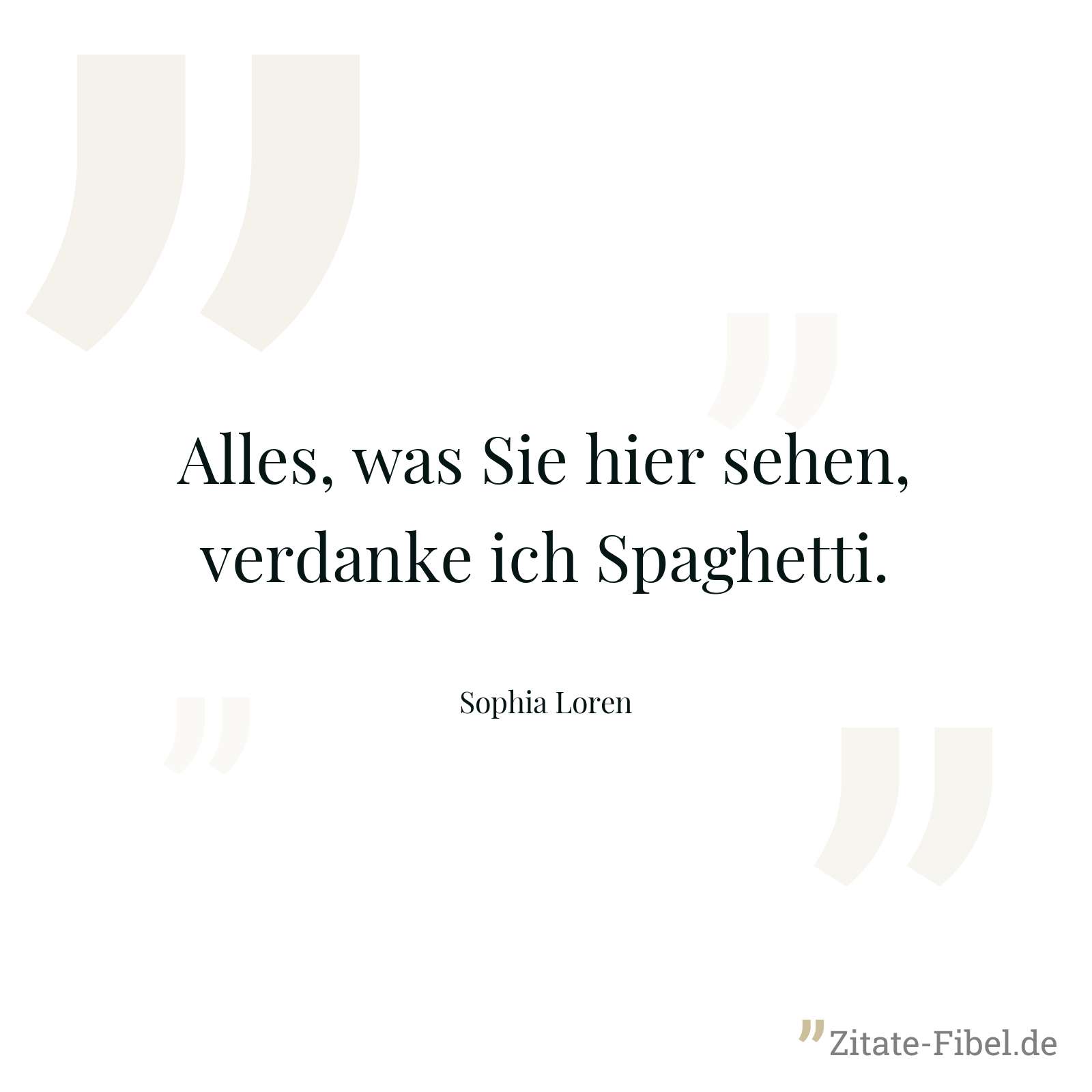 Alles, was Sie hier sehen, verdanke ich Spaghetti. - Sophia Loren