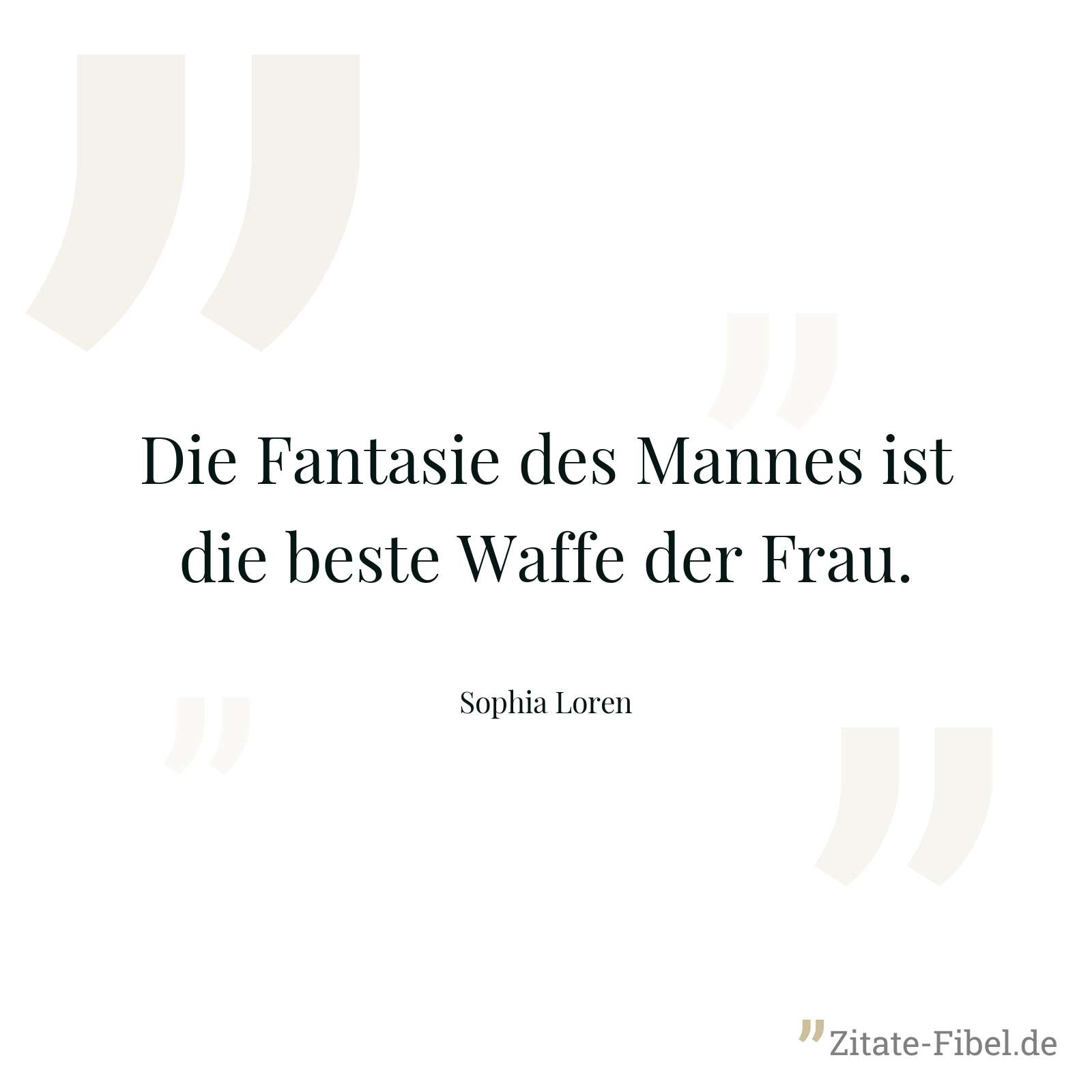 Die Fantasie des Mannes ist die beste Waffe der Frau. - Sophia Loren