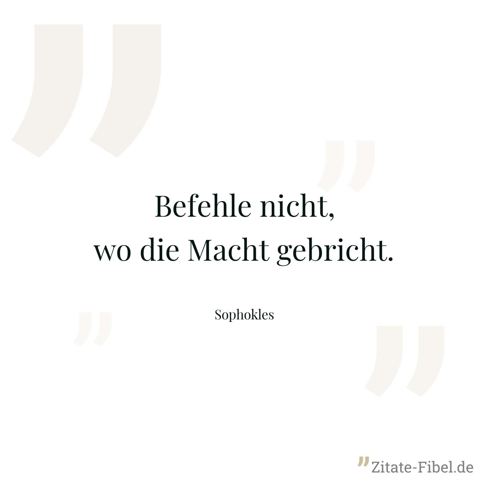 Befehle nicht, wo die Macht gebricht. - Sophokles