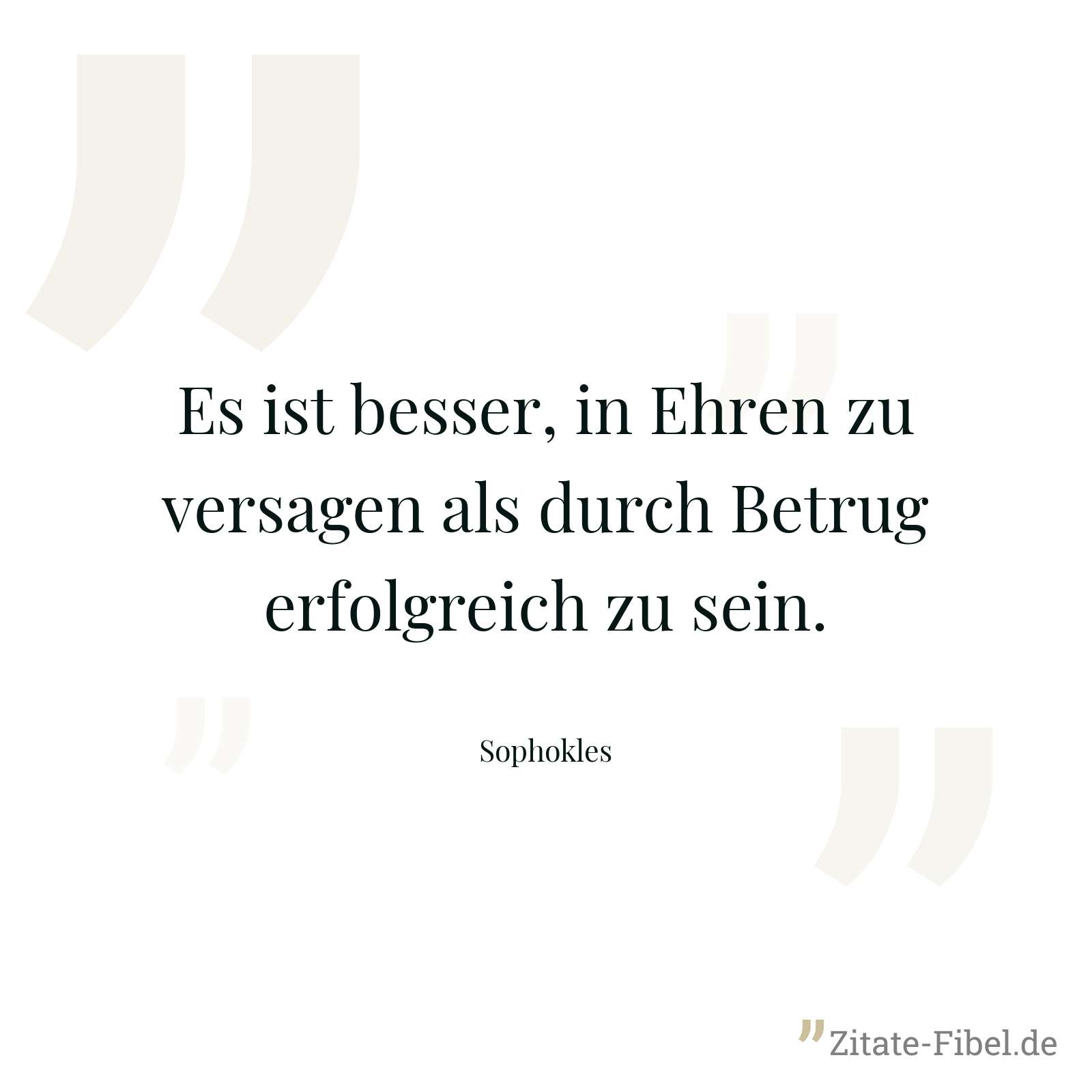 Es ist besser, in Ehren zu versagen als durch Betrug erfolgreich zu sein. - Sophokles