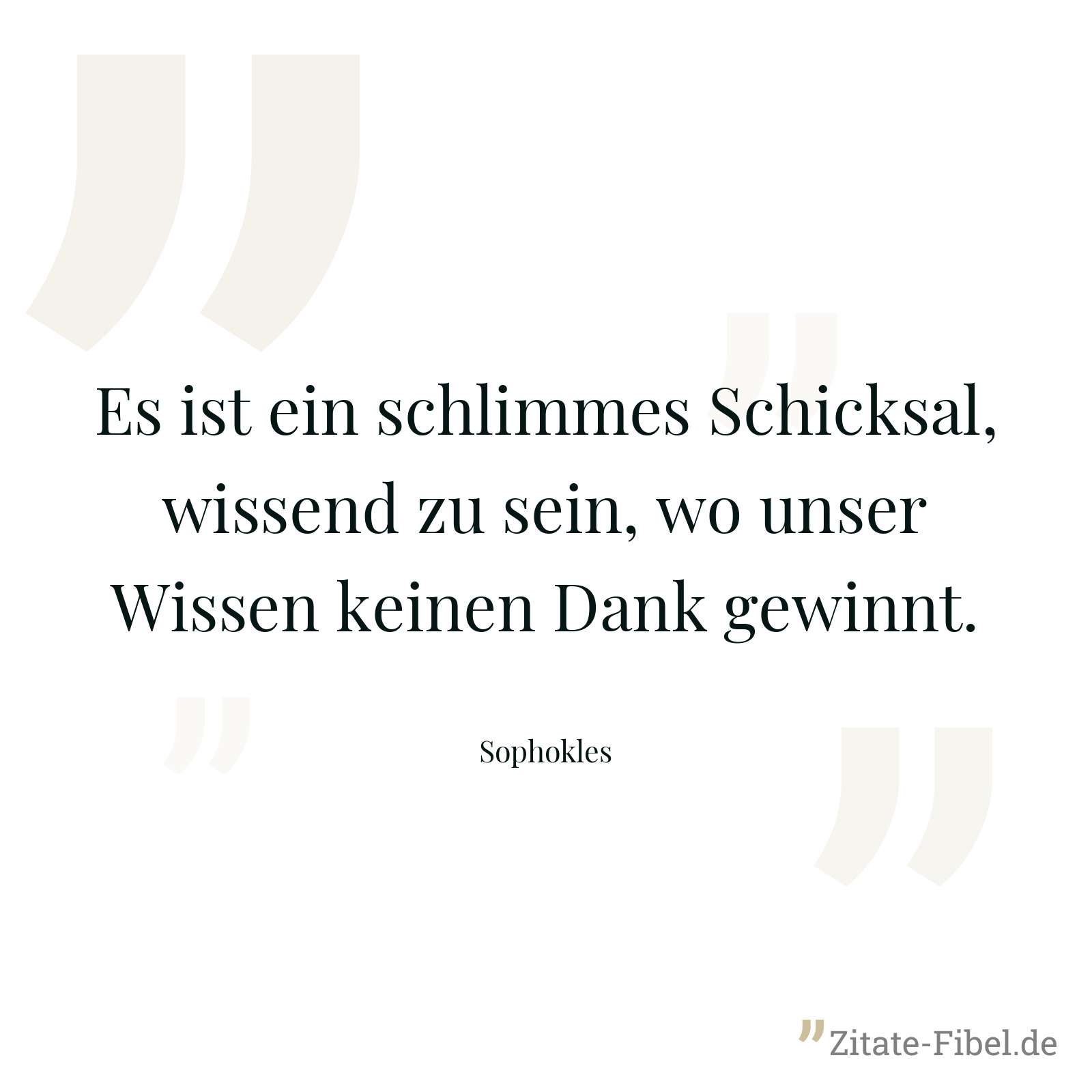 Es ist ein schlimmes Schicksal, wissend zu sein, wo unser Wissen keinen Dank gewinnt. - Sophokles