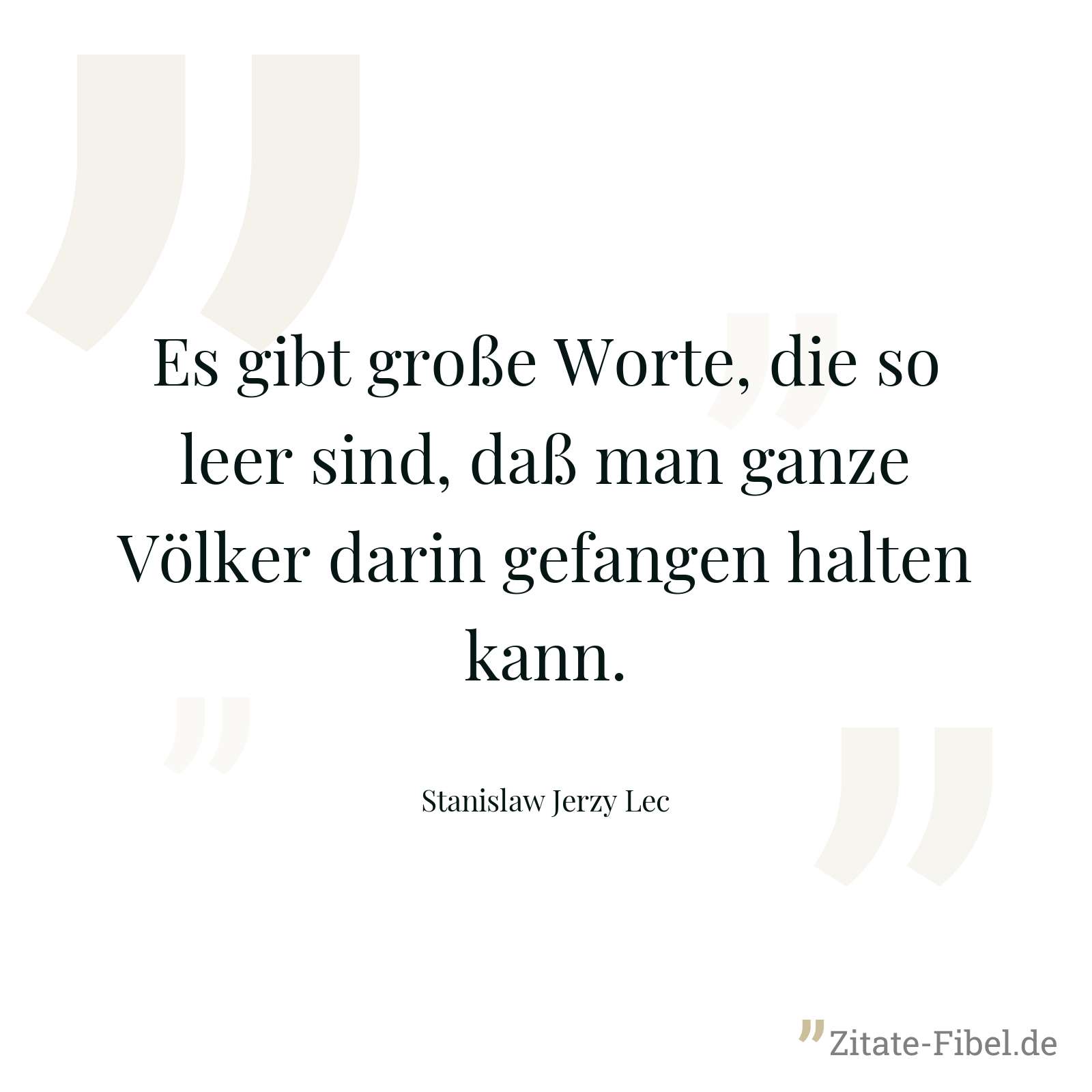 Es gibt große Worte, die so leer sind, daß man ganze Völker darin gefangen halten kann. - Stanislaw Jerzy Lec
