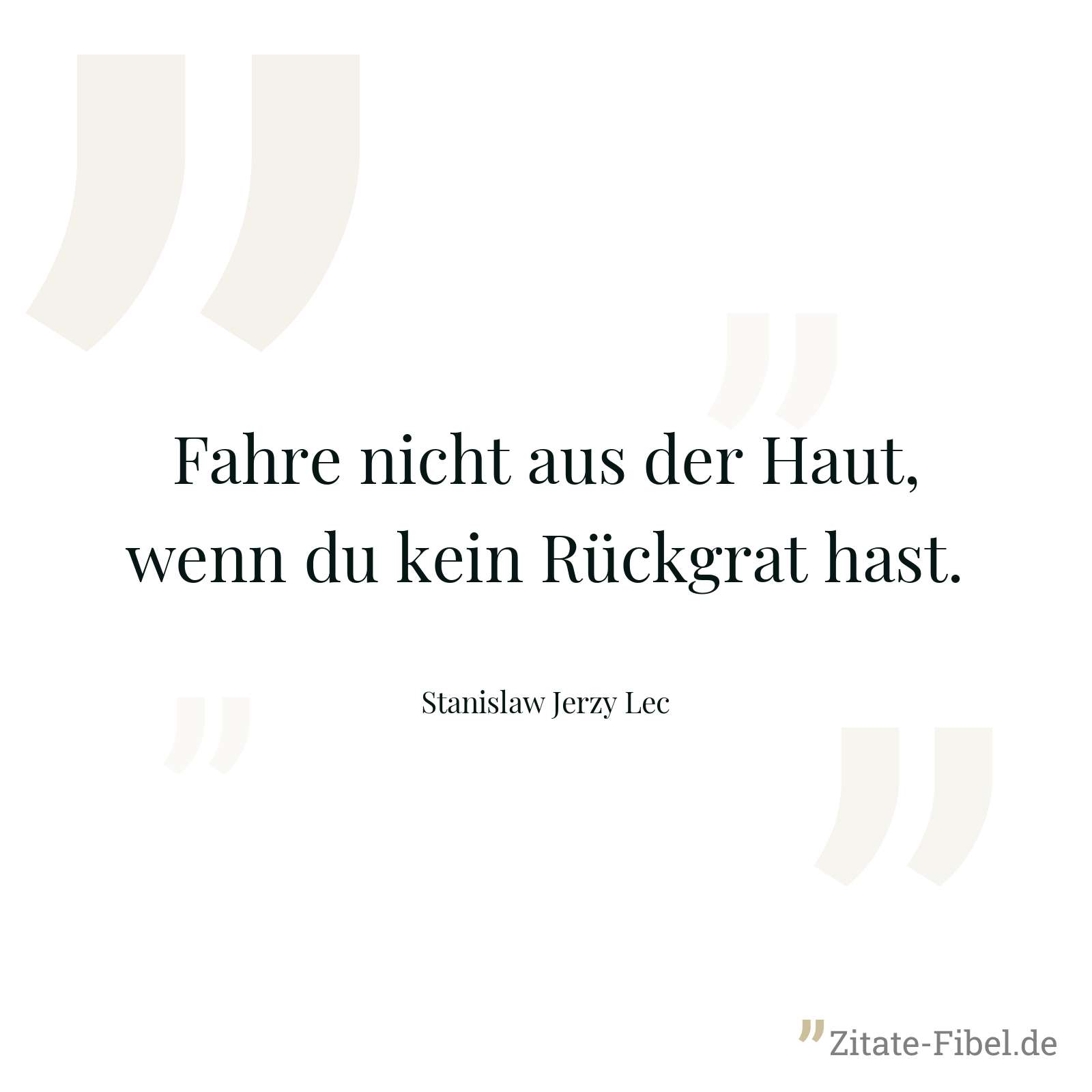 Fahre nicht aus der Haut, wenn du kein Rückgrat hast. - Stanislaw Jerzy Lec