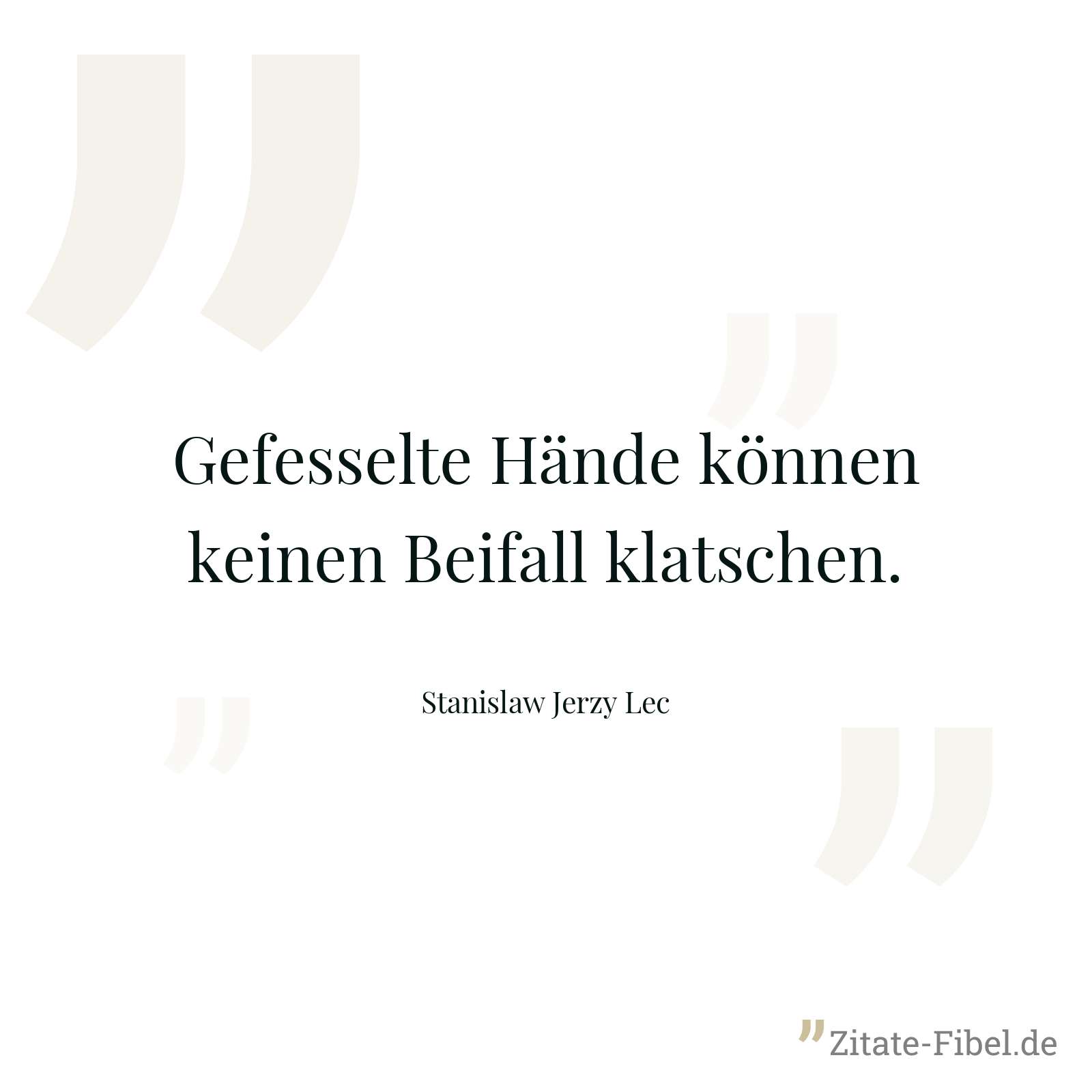 Gefesselte Hände können keinen Beifall klatschen. - Stanislaw Jerzy Lec