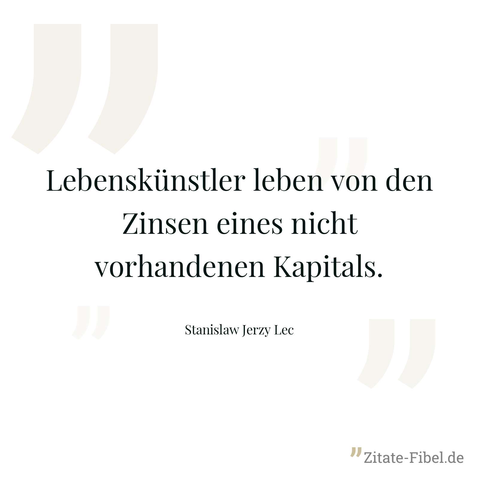 Lebenskünstler leben von den Zinsen eines nicht vorhandenen Kapitals. - Stanislaw Jerzy Lec
