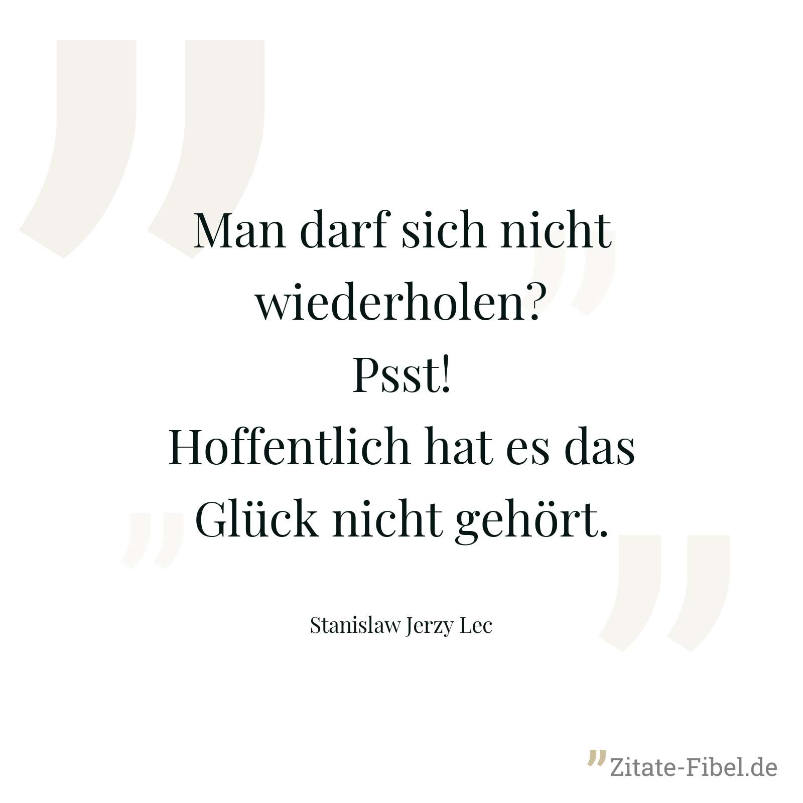 Man darf sich nicht wiederholen? Psst! Hoffentlich hat es das Glück nicht gehört. - Stanislaw Jerzy Lec